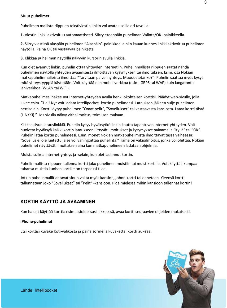 Klikkaa puhelimen näytöllä näkyvän kursorin avulla linkkiä. Kun olet avannut linkin, puhelin ottaa yhteyden Internetiin.