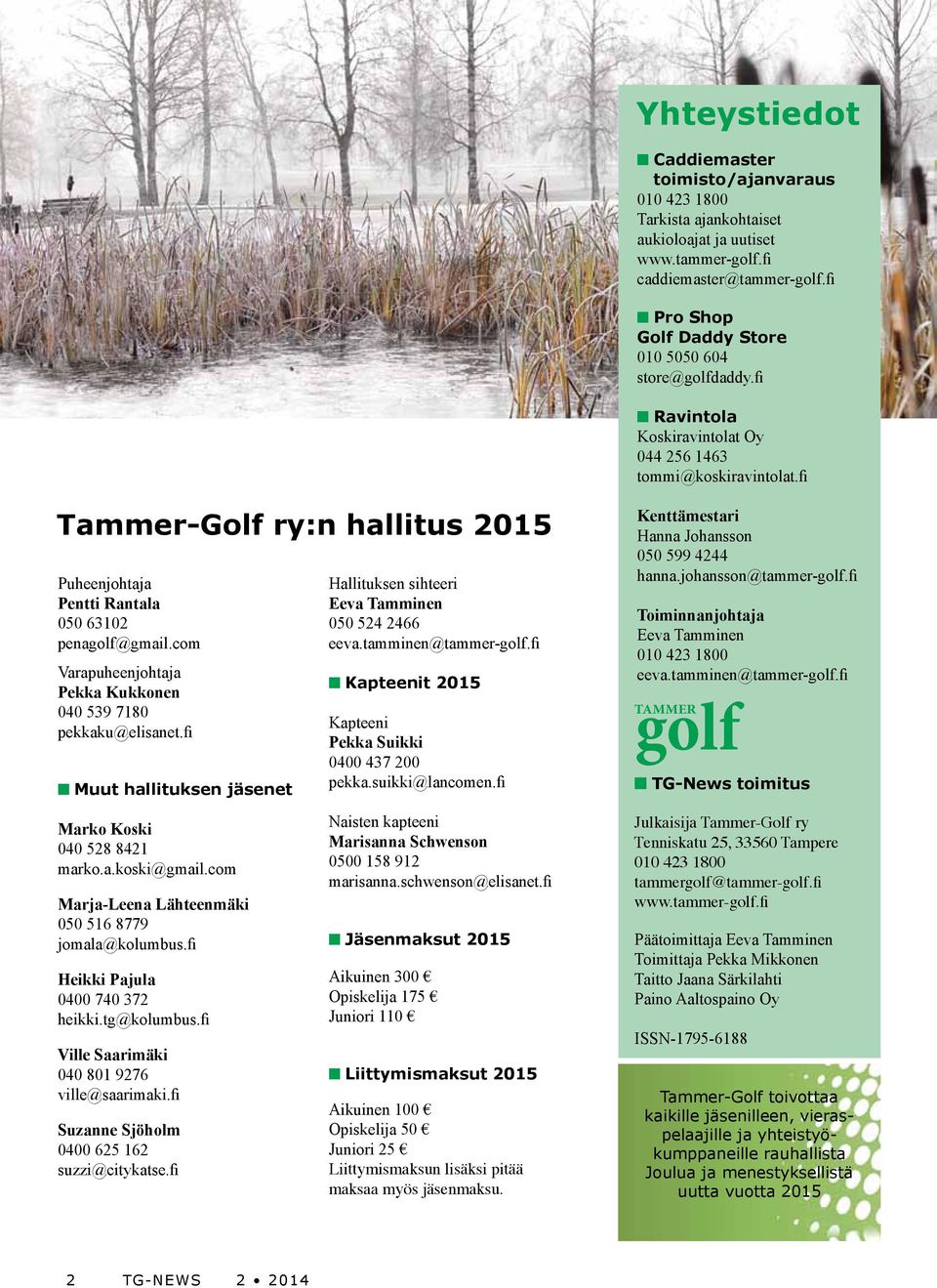 fi Tammer-Golf ry:n hallitus 2015 Puheenjohtaja Pentti Rantala 050 63102 penagolf@gmail.com Varapuheenjohtaja Pekka Kukkonen 040 539 7180 pekkaku@elisanet.