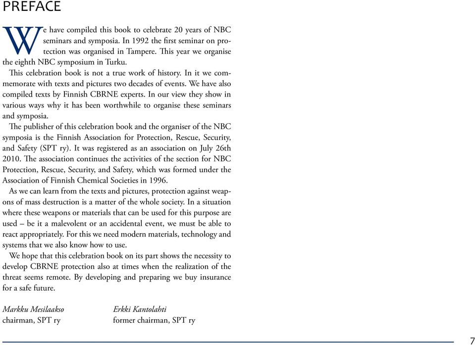 We have also compiled texts by Finnish CBRNE experts. In our view they show in various ways why it has been worthwhile to organise these seminars and symposia.