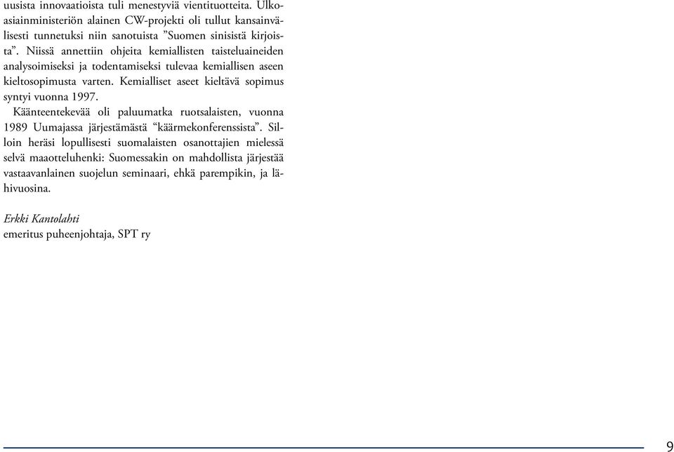 Kemialliset aseet kieltävä sopimus syntyi vuonna 1997. Käänteentekevää oli paluumatka ruotsalaisten, vuonna 1989 Uumajassa järjestämästä käärmekonferenssista.