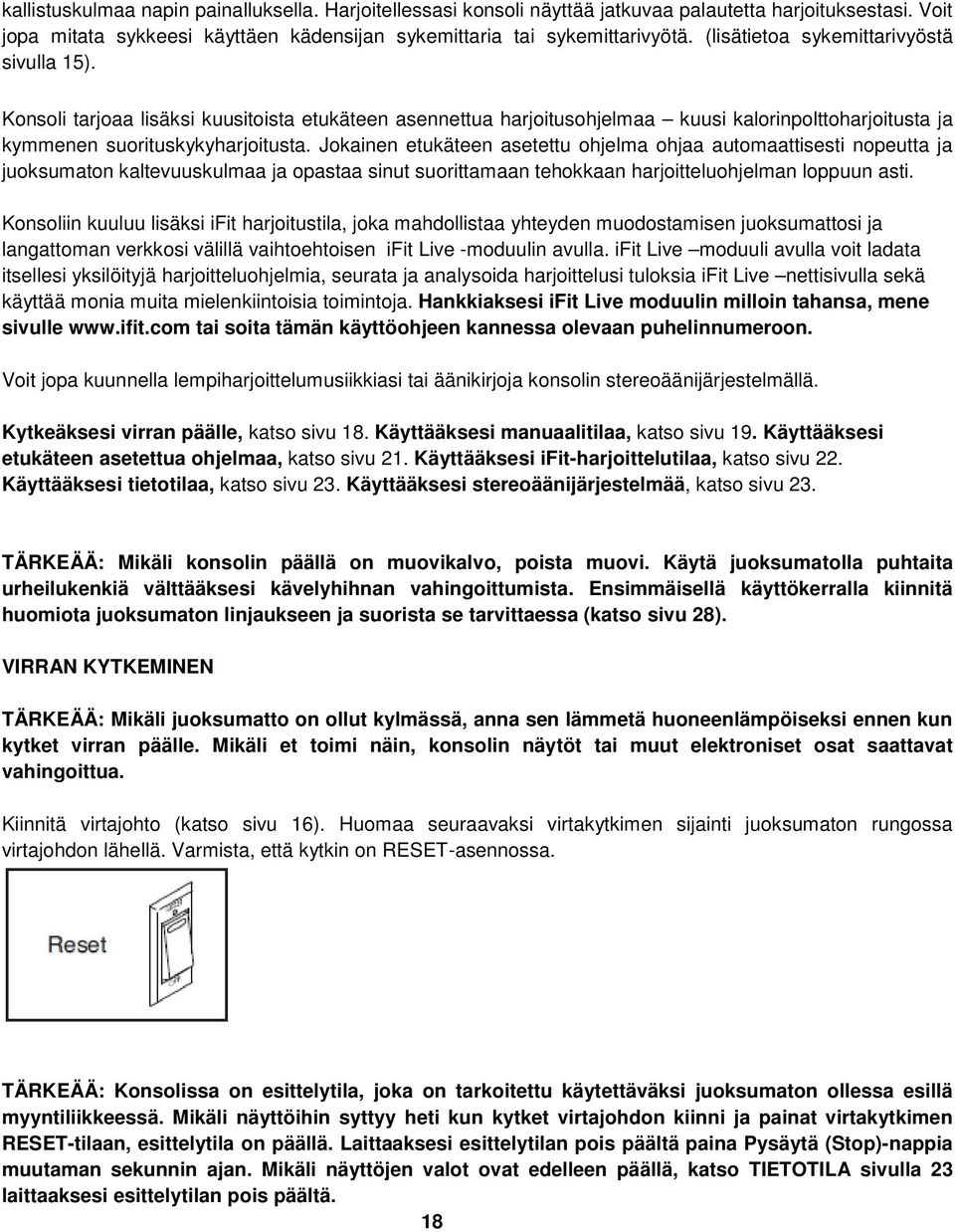 Jokainen etukäteen asetettu ohjelma ohjaa automaattisesti nopeutta ja juoksumaton kaltevuuskulmaa ja opastaa sinut suorittamaan tehokkaan harjoitteluohjelman loppuun asti.