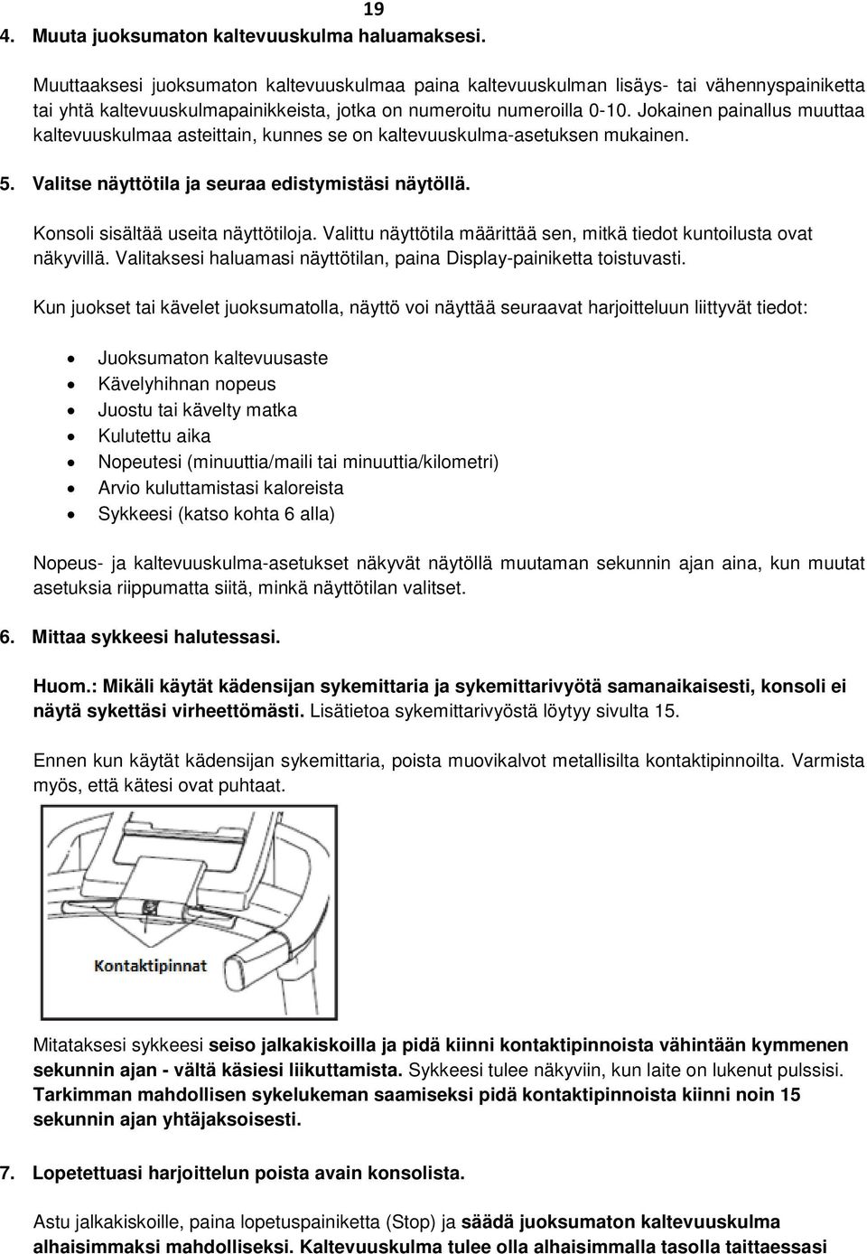 Jokainen painallus muuttaa kaltevuuskulmaa asteittain, kunnes se on kaltevuuskulma-asetuksen mukainen. 5. Valitse näyttötila ja seuraa edistymistäsi näytöllä. Konsoli sisältää useita näyttötiloja.