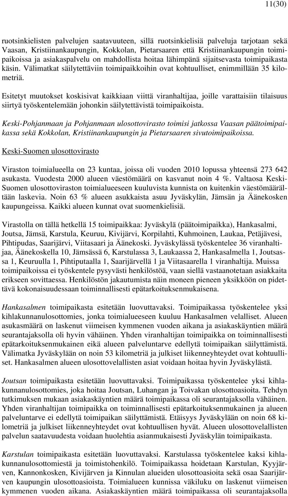 Esitetyt muutokset koskisivat kaikkiaan viittä viranhaltijaa, joille varattaisiin tilaisuus siirtyä työskentelemään johonkin säilytettävistä toimipaikoista.