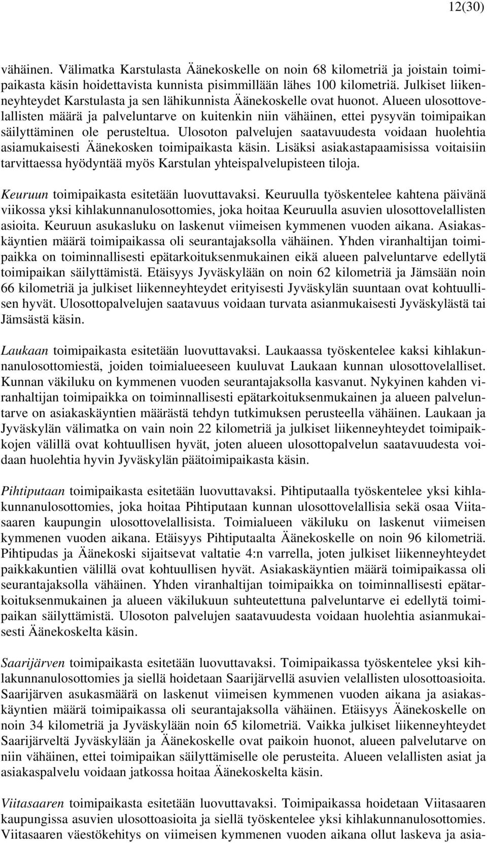 Alueen ulosottovelallisten määrä ja palveluntarve on kuitenkin niin vähäinen, ettei pysyvän toimipaikan säilyttäminen ole perusteltua.