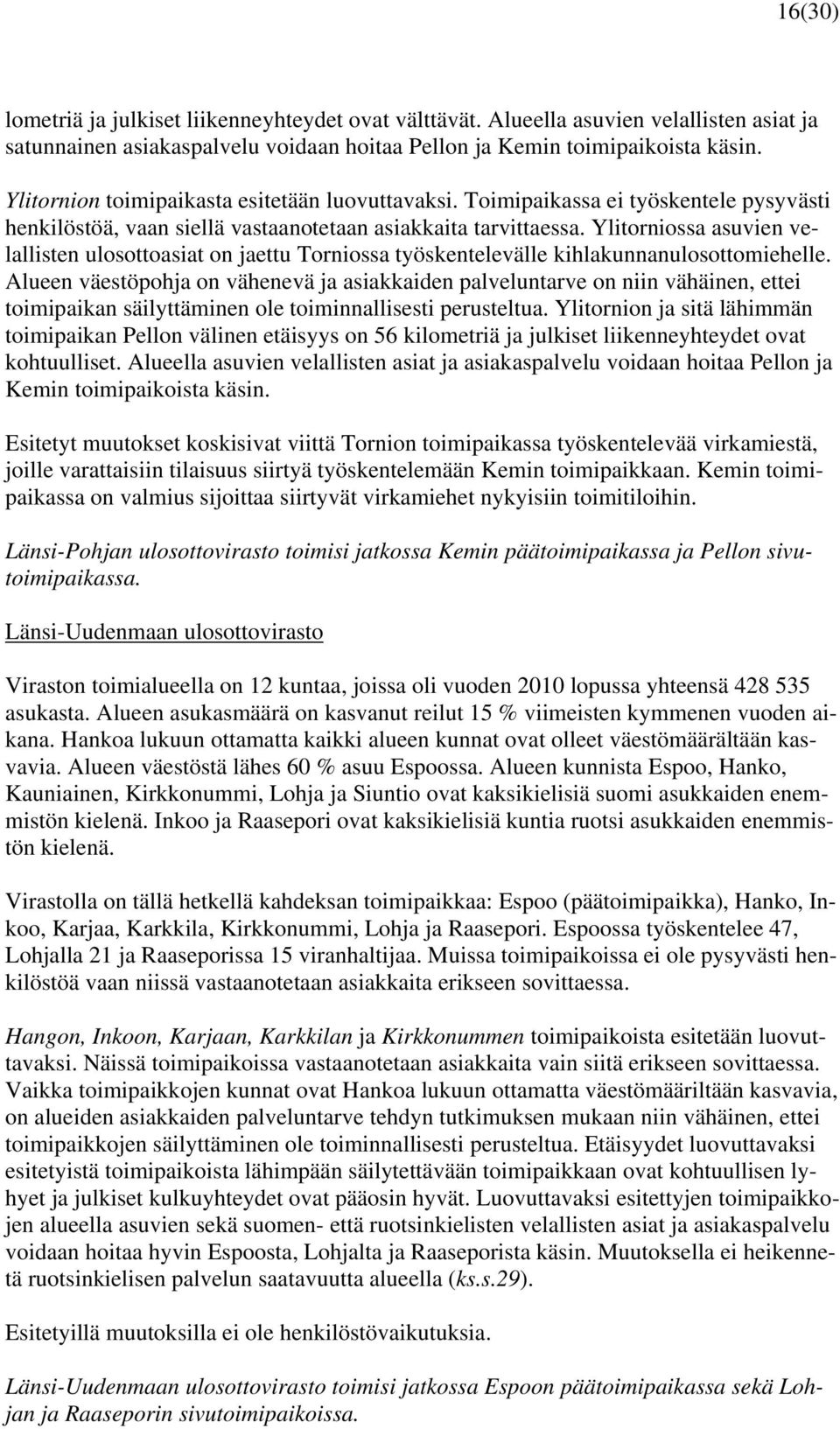 Ylitorniossa asuvien velallisten ulosottoasiat on jaettu Torniossa työskentelevälle kihlakunnanulosottomiehelle.