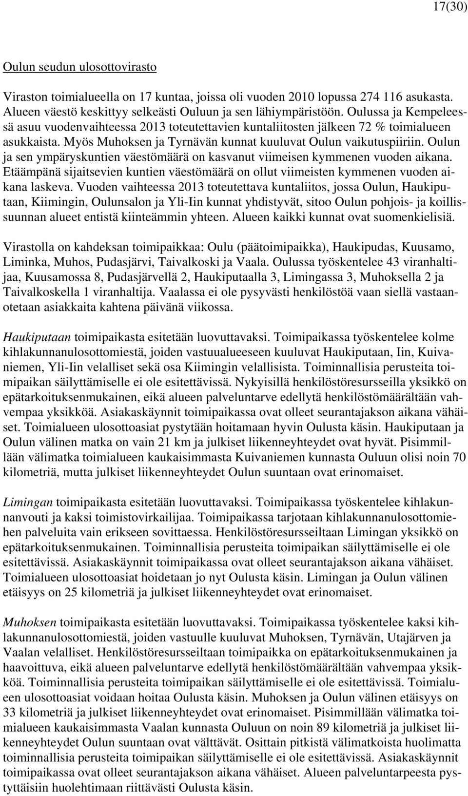 Oulun ja sen ympäryskuntien väestömäärä on kasvanut viimeisen kymmenen vuoden aikana. Etäämpänä sijaitsevien kuntien väestömäärä on ollut viimeisten kymmenen vuoden aikana laskeva.