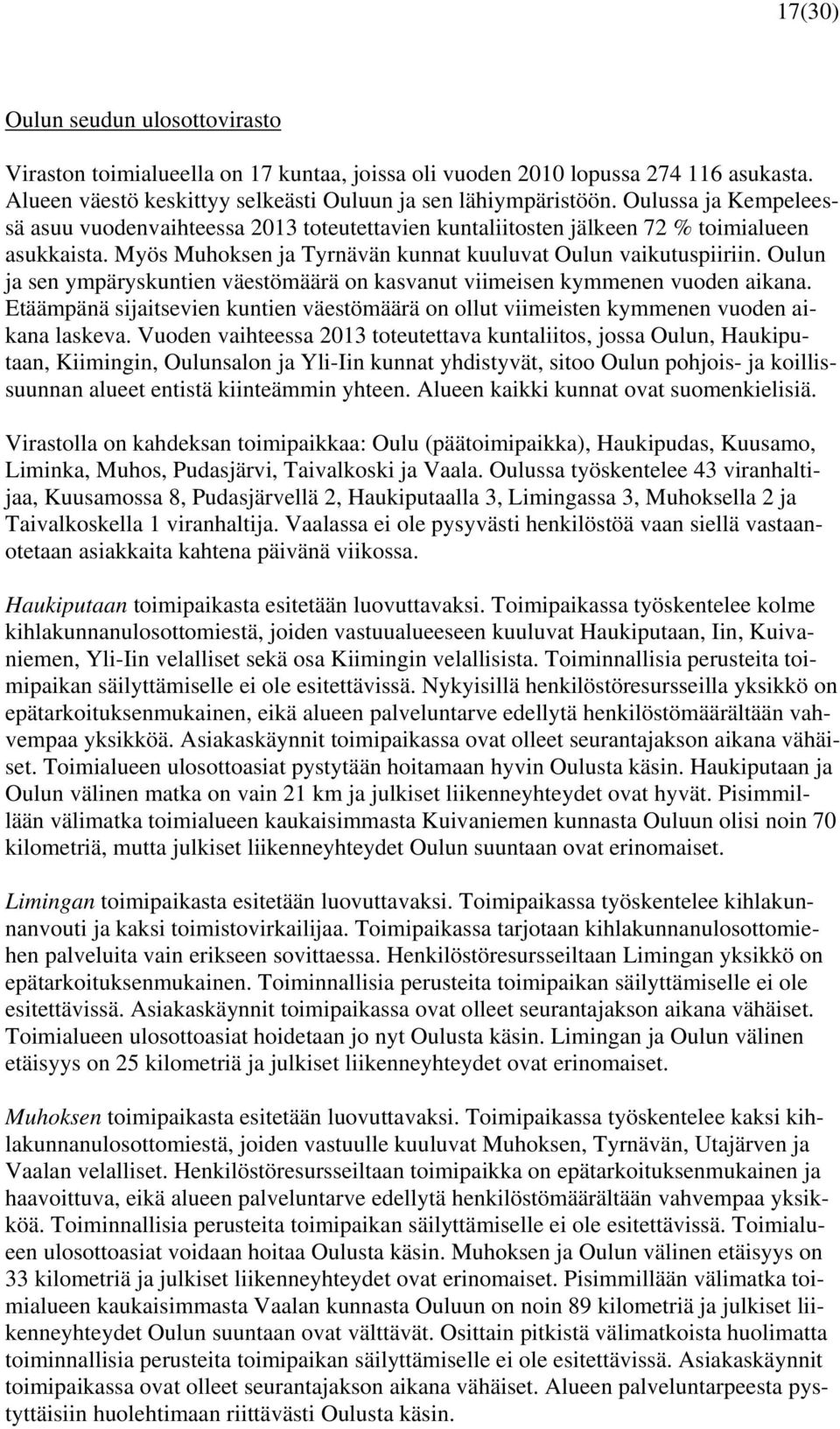 Oulun ja sen ympäryskuntien väestömäärä on kasvanut viimeisen kymmenen vuoden aikana. Etäämpänä sijaitsevien kuntien väestömäärä on ollut viimeisten kymmenen vuoden aikana laskeva.