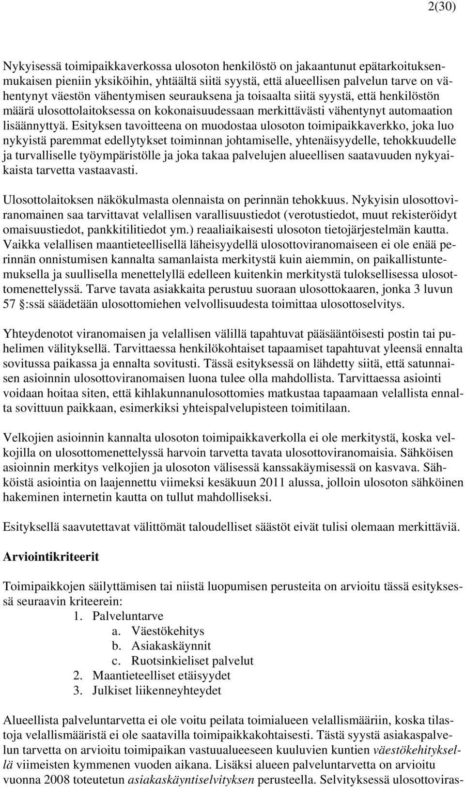 Esityksen tavoitteena on muodostaa ulosoton toimipaikkaverkko, joka luo nykyistä paremmat edellytykset toiminnan johtamiselle, yhtenäisyydelle, tehokkuudelle ja turvalliselle työympäristölle ja joka