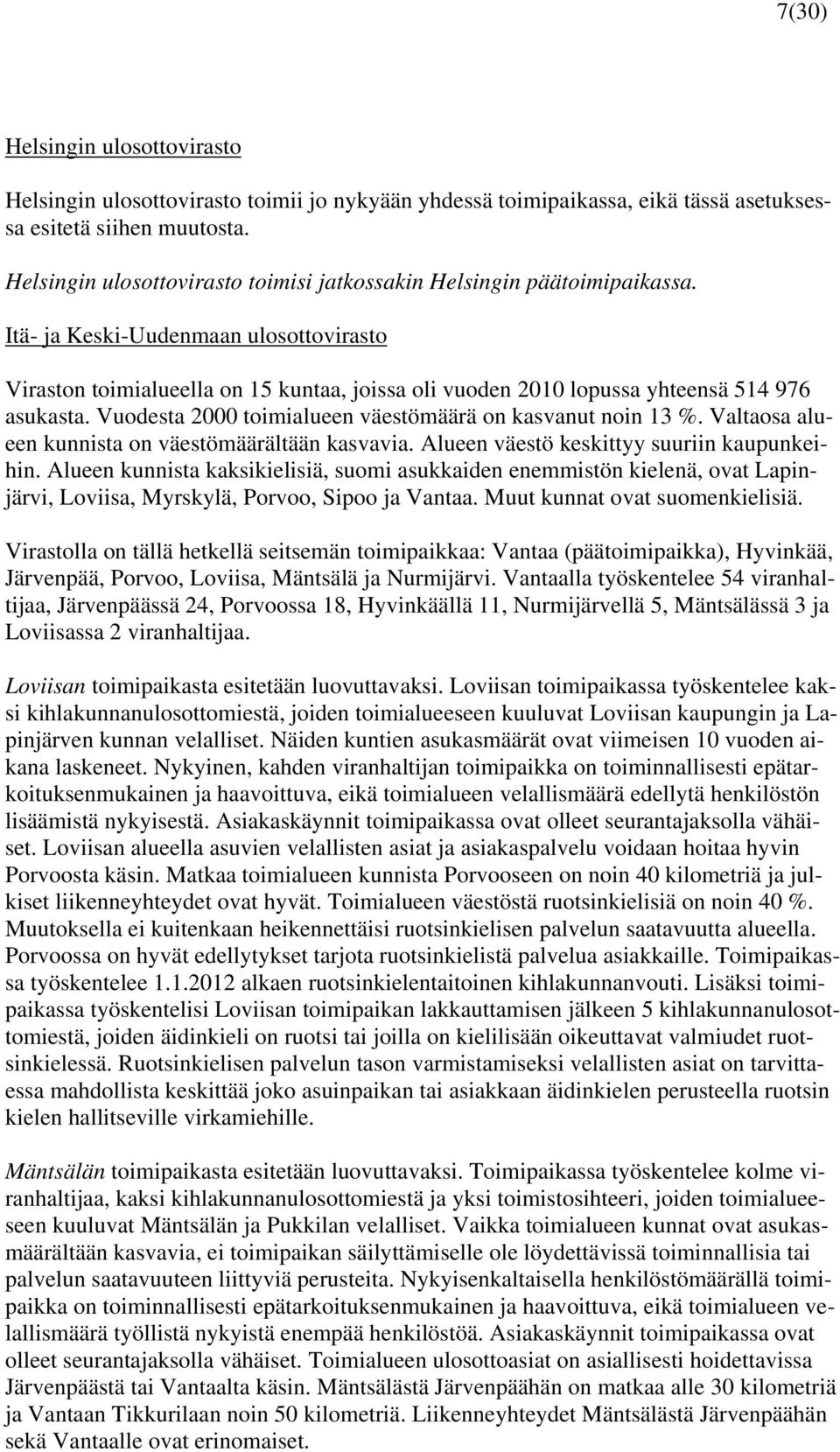 Itä- ja Keski-Uudenmaan ulosottovirasto Viraston toimialueella on 15 kuntaa, joissa oli vuoden 2010 lopussa yhteensä 514 976 asukasta. Vuodesta 2000 toimialueen väestömäärä on kasvanut noin 13 %.