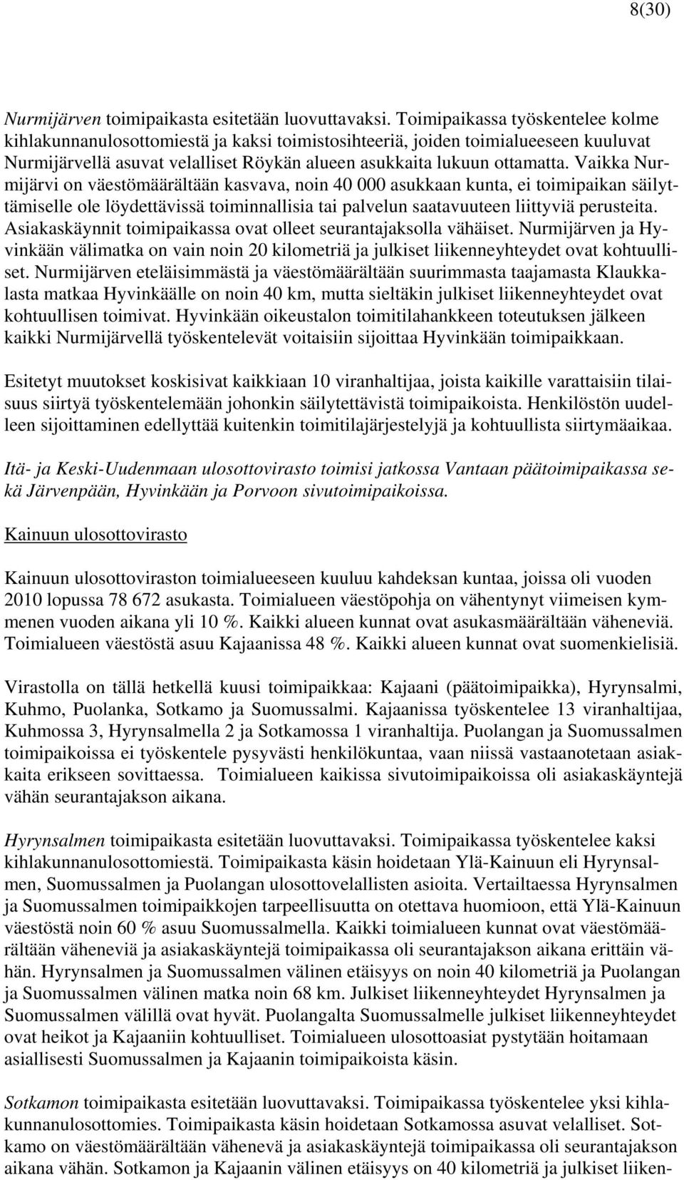 Vaikka Nurmijärvi on väestömäärältään kasvava, noin 40 000 asukkaan kunta, ei toimipaikan säilyttämiselle ole löydettävissä toiminnallisia tai palvelun saatavuuteen liittyviä perusteita.