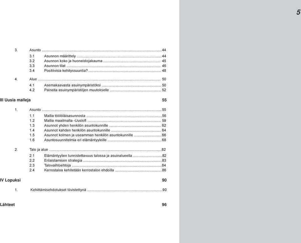 3 Asunnot yhden henkilön asuntokunnille... 62 1.4 Asunnot kahden henkilön asuntokunnille... 64 1.5 Asunnot kolmen ja useamman henkilön asuntokunnille... 66 1.6 Asuntosuunnitelmia eri elämäntyyleille.