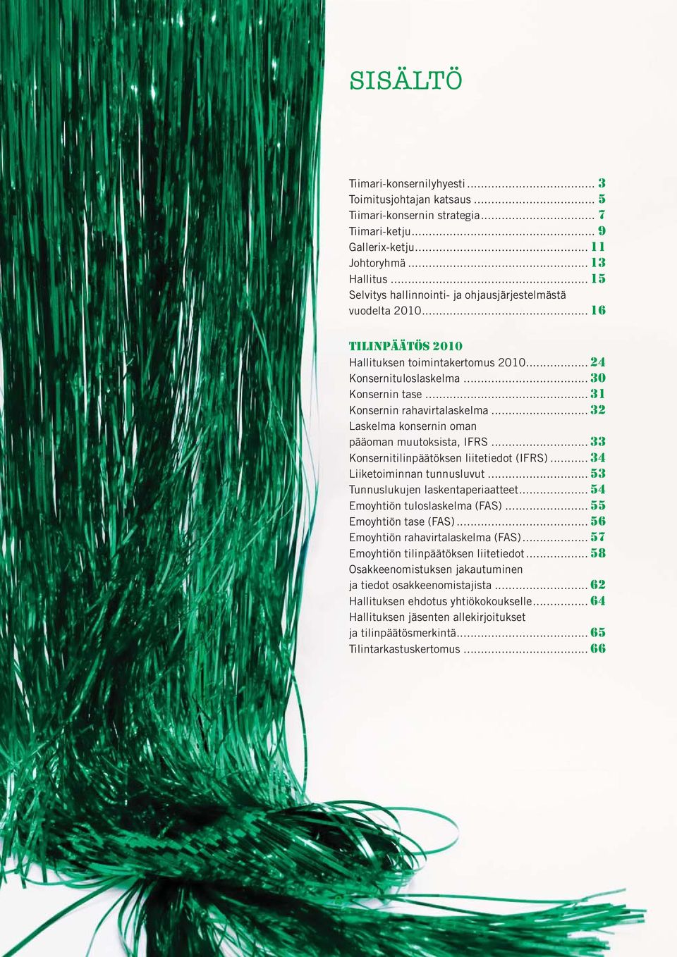 .. 31 Konsernin rahavirtalaskelma... 32 Laskelma konsernin oman pääoman muutoksista, IFRS... 33 Konsernitilinpäätöksen liitetiedot (IFRS)... 34 Liiketoiminnan tunnusluvut.