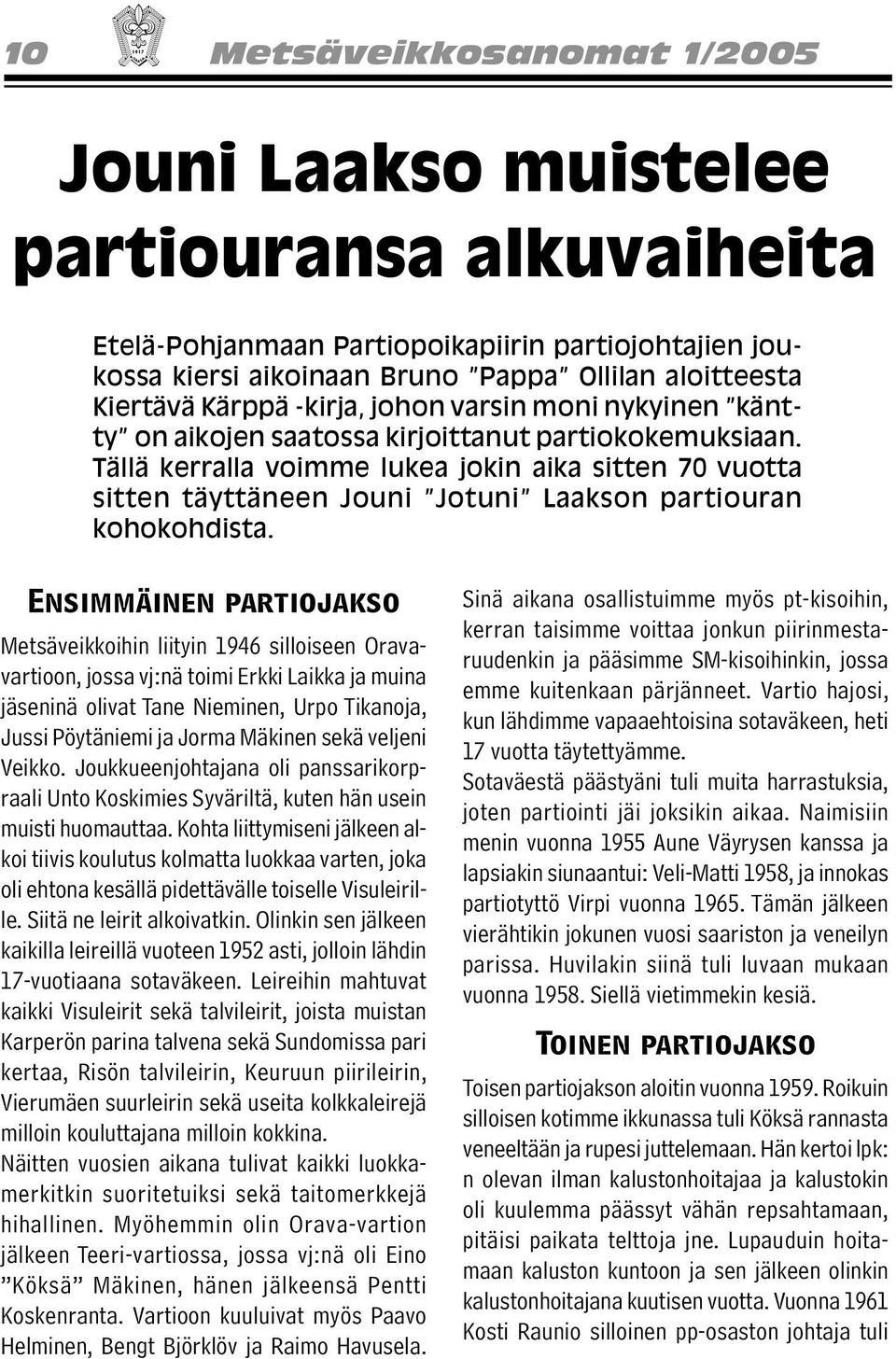 Tällä kerralla voimme lukea jokin aika sitten 70 vuotta sitten täyttäneen Jouni Jotuni Laakson partiouran kohokohdista.