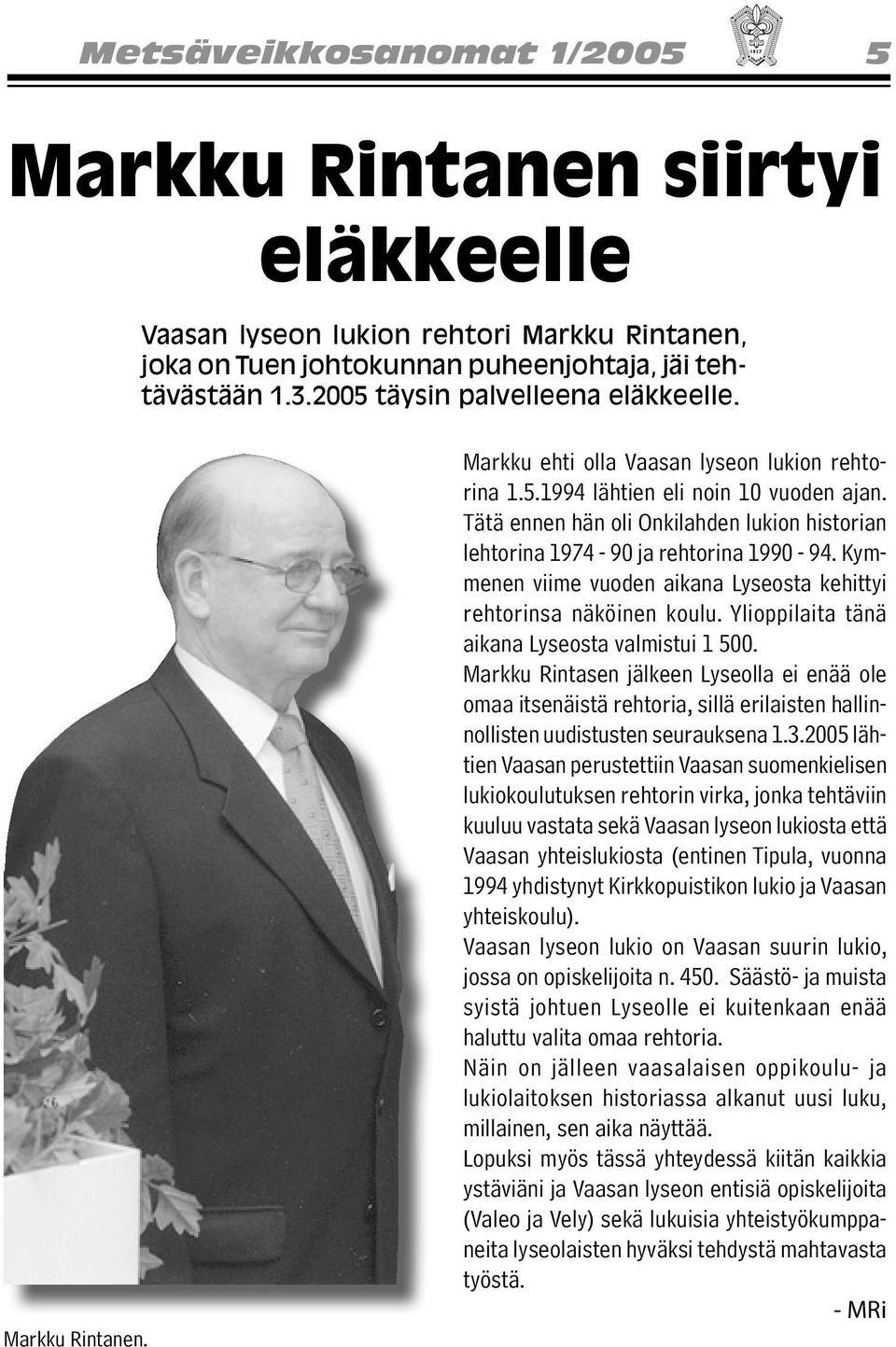 Tätä ennen hän oli Onkilahden lukion historian lehtorina 1974-90 ja rehtorina 1990-94. Kymmenen viime vuoden aikana Lyseosta kehittyi rehtorinsa näköinen koulu.