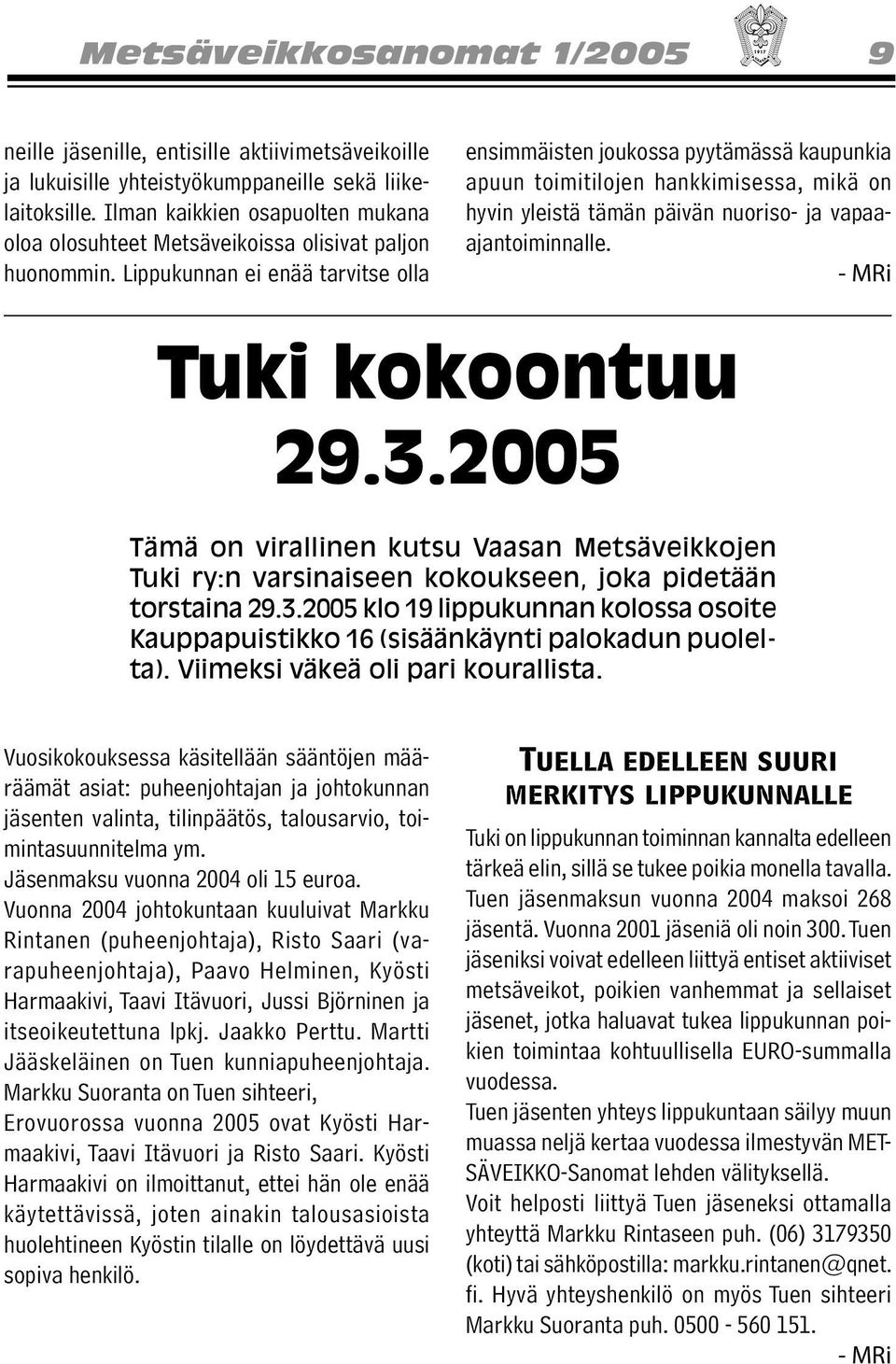 Lippukunnan ei enää tarvitse olla ensimmäisten joukossa pyytämässä kaupunkia apuun toimitilojen hankkimisessa, mikä on hyvin yleistä tämän päivän nuoriso- ja vapaaajantoiminnalle.