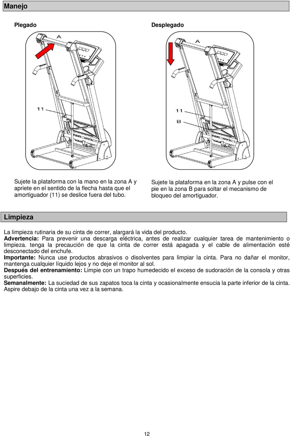 Limpieza La limpieza rutinaria de su cinta de correr, alargará la vida del producto. Advertencia: Para prevenir una descarga eléctrica, antes de realizar cualquier tarea de mantenimiento o limpieza.