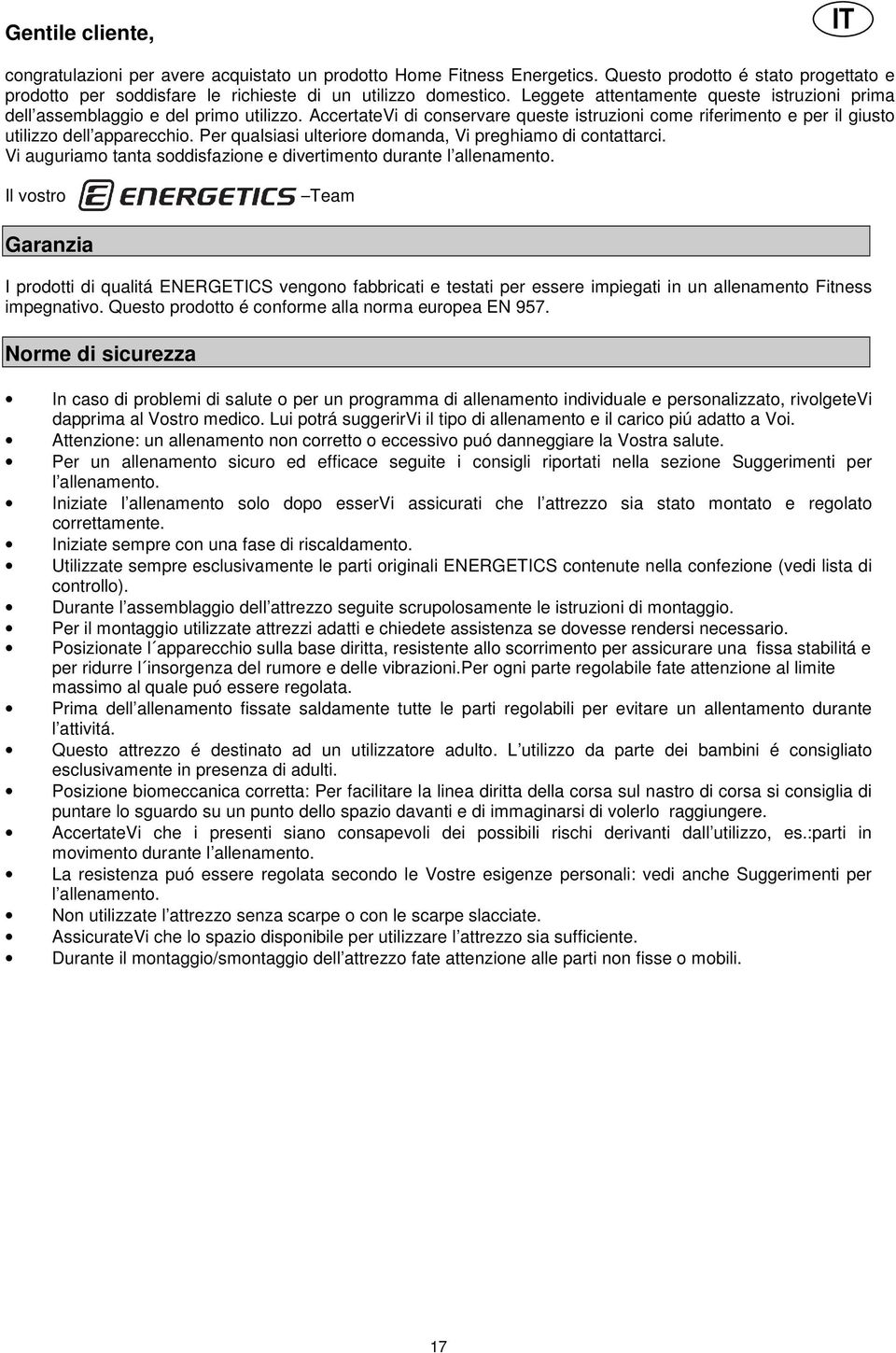 Per qualsiasi ulteriore domanda, Vi preghiamo di contattarci. Vi auguriamo tanta soddisfazione e divertimento durante l allenamento.