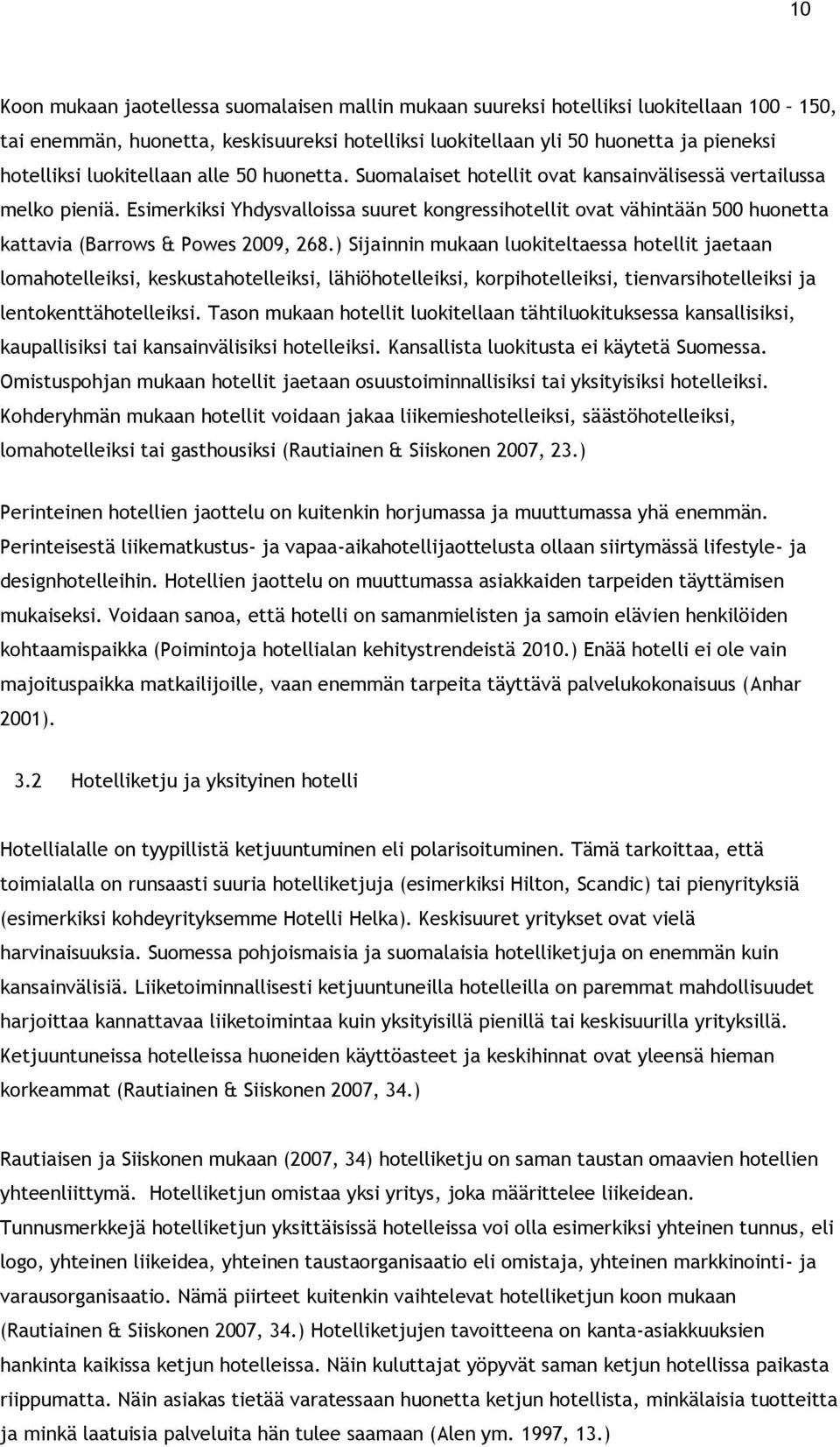 Esimerkiksi Yhdysvalloissa suuret kongressihotellit ovat vähintään 500 huonetta kattavia (Barrows & Powes 2009, 268.