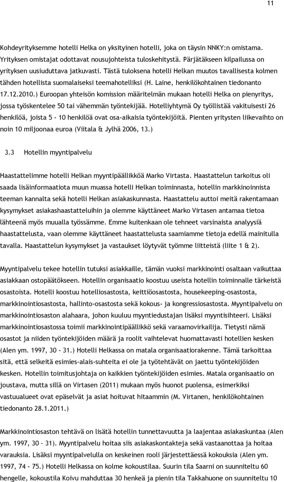 Laine, henkilökohtainen tiedonanto 17.12.2010.) Euroopan yhteisön komission määritelmän mukaan hotelli Helka on pienyritys, jossa työskentelee 50 tai vähemmän työntekijää.