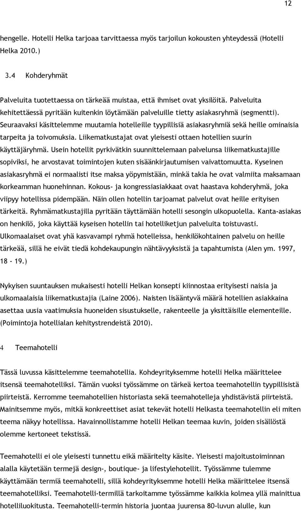 Seuraavaksi käsittelemme muutamia hotelleille tyypillisiä asiakasryhmiä sekä heille ominaisia tarpeita ja toivomuksia. Liikematkustajat ovat yleisesti ottaen hotellien suurin käyttäjäryhmä.