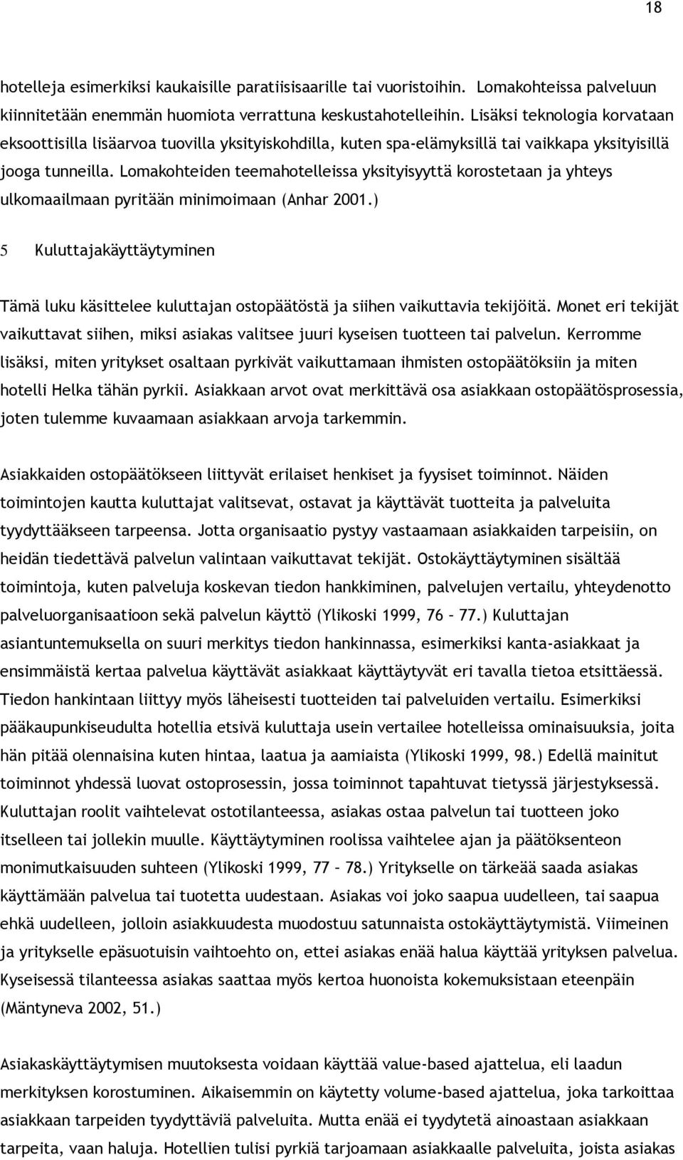 Lomakohteiden teemahotelleissa yksityisyyttä korostetaan ja yhteys ulkomaailmaan pyritään minimoimaan (Anhar 2001.