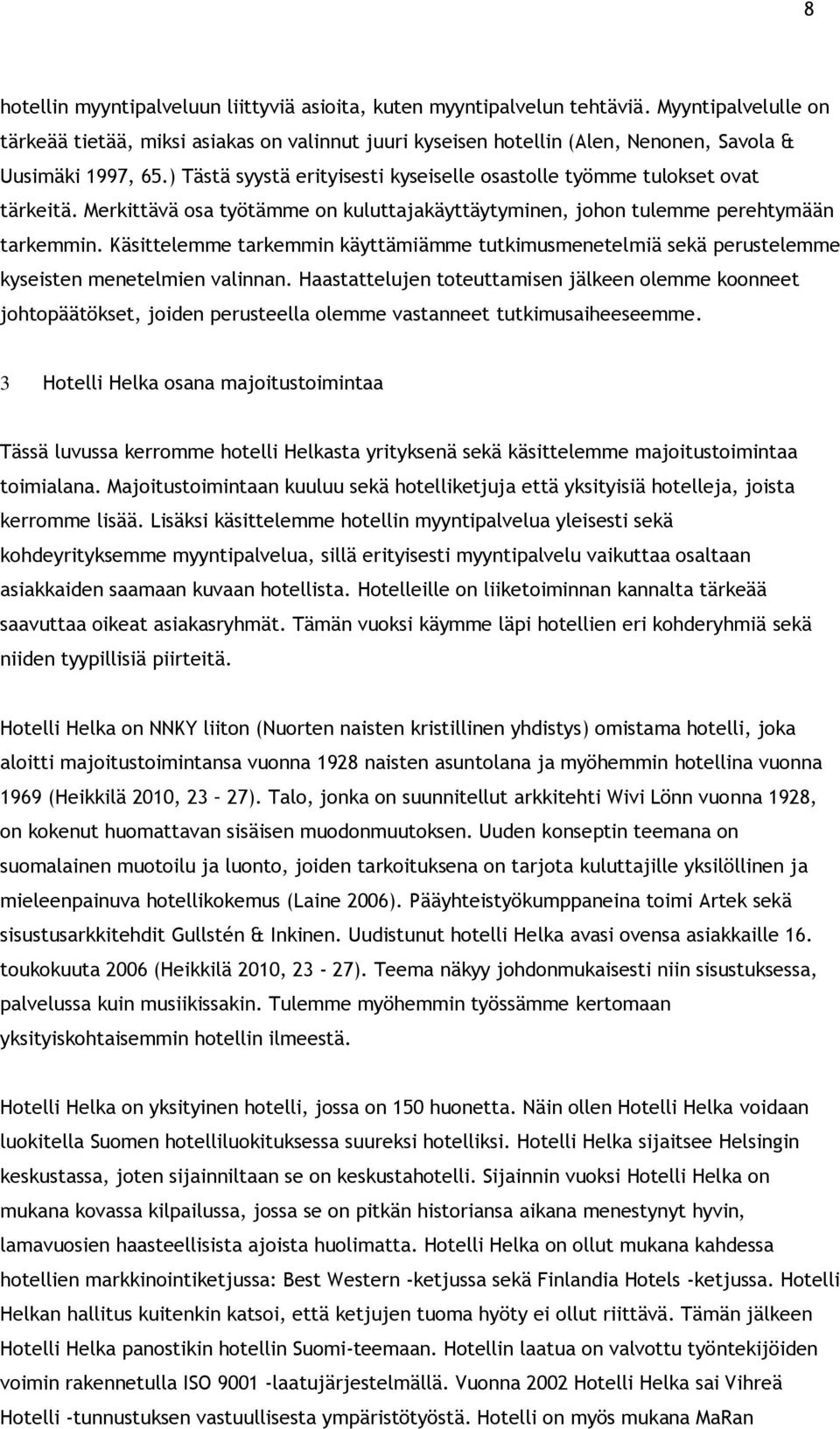 ) Tästä syystä erityisesti kyseiselle osastolle työmme tulokset ovat tärkeitä. Merkittävä osa työtämme on kuluttajakäyttäytyminen, johon tulemme perehtymään tarkemmin.