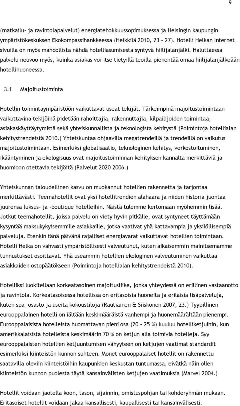 Haluttaessa palvelu neuvoo myös, kuinka asiakas voi itse tietyillä teoilla pienentää omaa hiilijalanjälkeään hotellihuoneessa. 3.