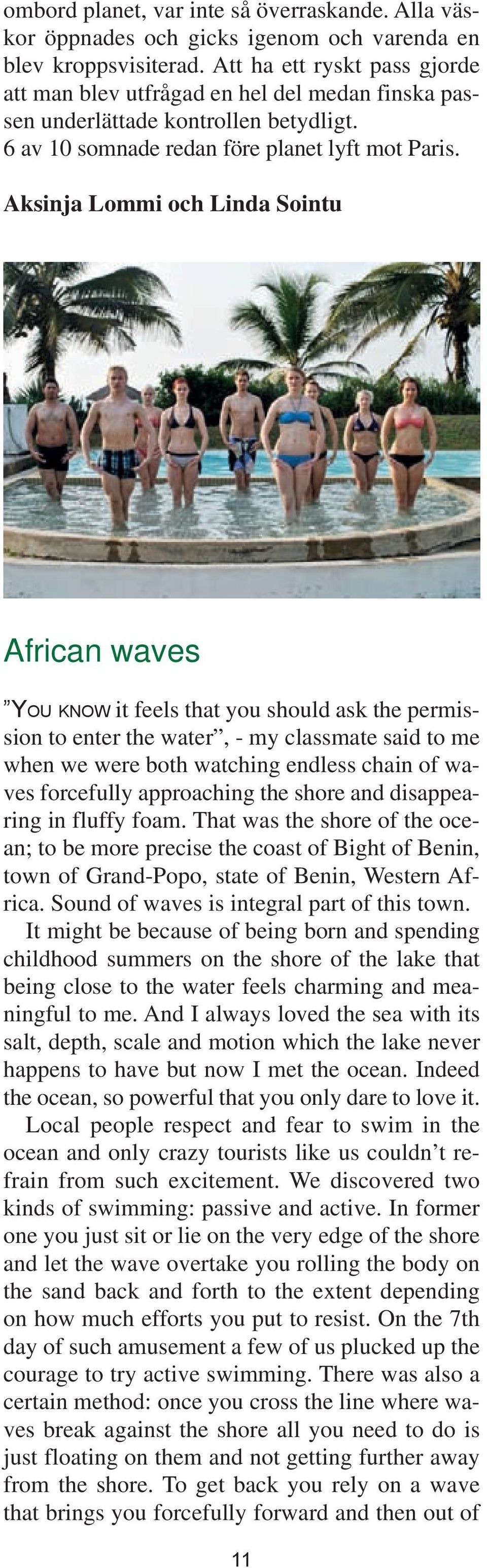 Aksinja Lommi och Linda Sointu African waves You know it feels that you should ask the permission to enter the water, - my classmate said to me when we were both watching endless chain of waves