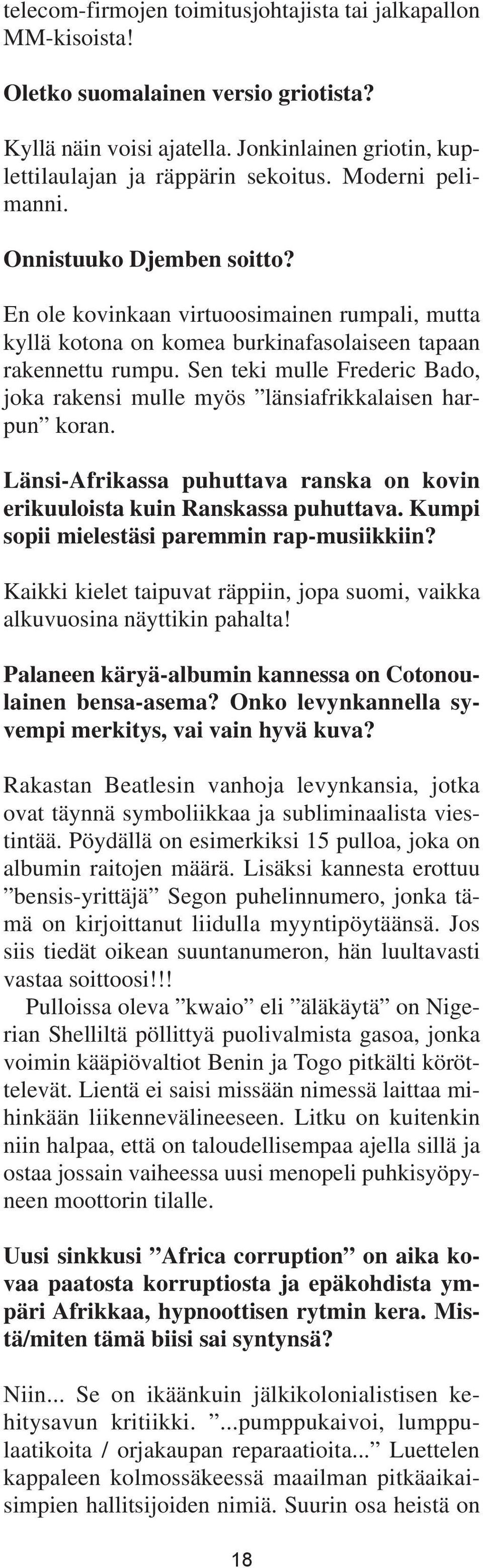 Sen teki mulle Frederic Bado, joka rakensi mulle myös länsiafrikkalaisen harpun koran. Länsi-Afrikassa puhuttava ranska on kovin erikuuloista kuin Ranskassa puhuttava.