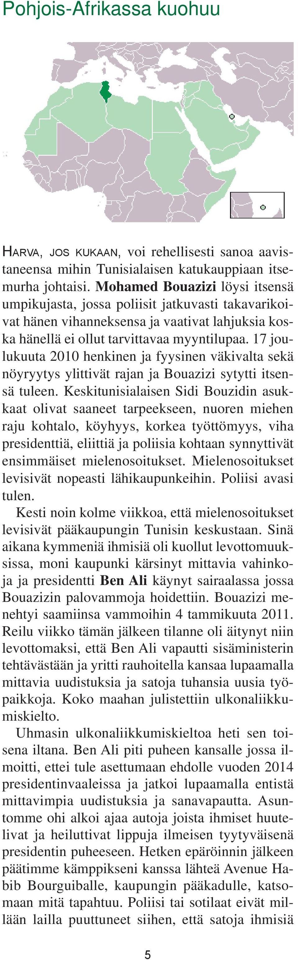 17 joulukuuta 2010 henkinen ja fyysinen väkivalta sekä nöyryytys ylittivät rajan ja Bouazizi sytytti itsensä tuleen.