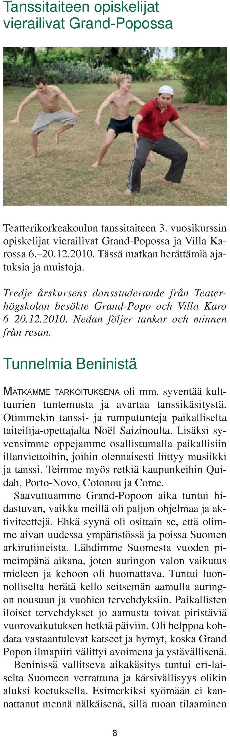 Tunnelmia Beninistä Matkamme tarkoituksena oli mm. syventää kulttuurien tuntemusta ja avartaa tanssikäsitystä. Otimmekin tanssi- ja rumputunteja paikalliselta taiteilija-opettajalta Noël Saizinoulta.