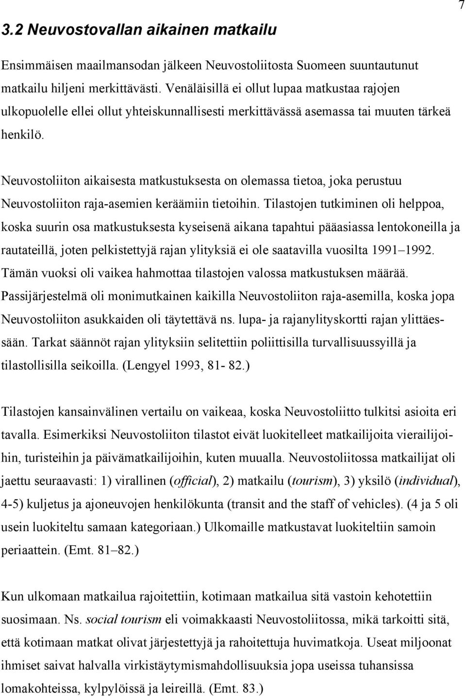 Neuvostoliiton aikaisesta matkustuksesta on olemassa tietoa, joka perustuu Neuvostoliiton raja-asemien keräämiin tietoihin.