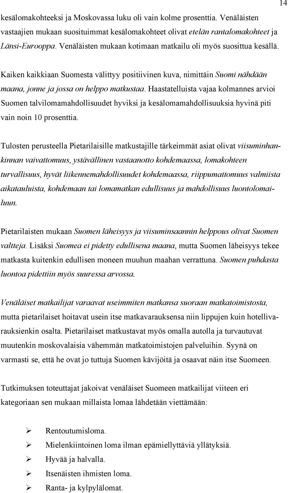 Haastatelluista vajaa kolmannes arvioi Suomen talvilomamahdollisuudet hyviksi ja kesälomamahdollisuuksia hyvinä piti vain noin 10 prosenttia.