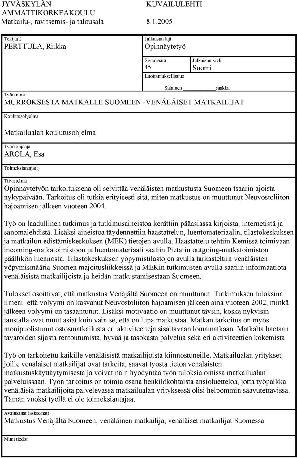 Koulutusohjelma Matkailualan koulutusohjelma Työn ohjaaja AROLA, Esa Toimeksiantaja(t) Tiivistelmä Opinnäytetyön tarkoituksena oli selvittää venäläisten matkustusta Suomeen tsaarin ajoista