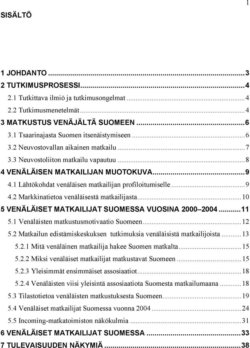 ..10 5 VENÄLÄISET MATKAILIJAT SUOMESSA VUOSINA 2000 2004...11 5.1 Venäläisten matkustusmotivaatio Suomeen...12 5.2 Matkailun edistämiskeskuksen tutkimuksia venäläisistä matkailijoista...13 5.2.1 Mitä venäläinen matkailija hakee Suomen matkalta.