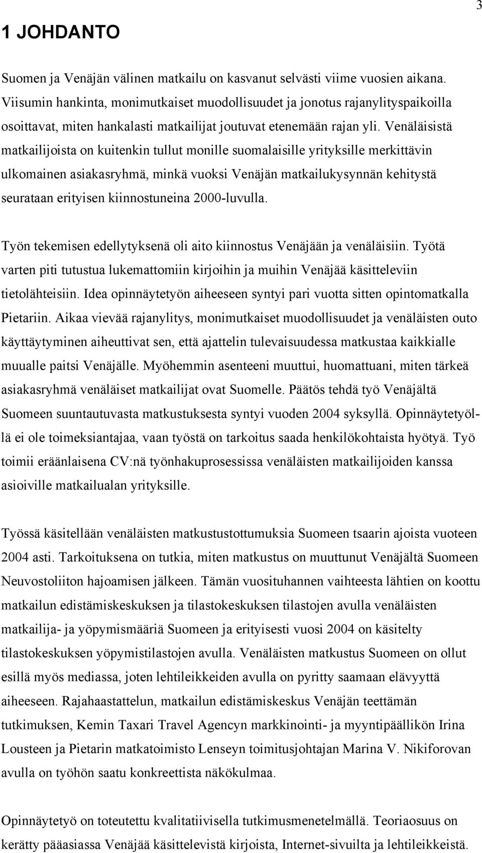 Venäläisistä matkailijoista on kuitenkin tullut monille suomalaisille yrityksille merkittävin ulkomainen asiakasryhmä, minkä vuoksi Venäjän matkailukysynnän kehitystä seurataan erityisen