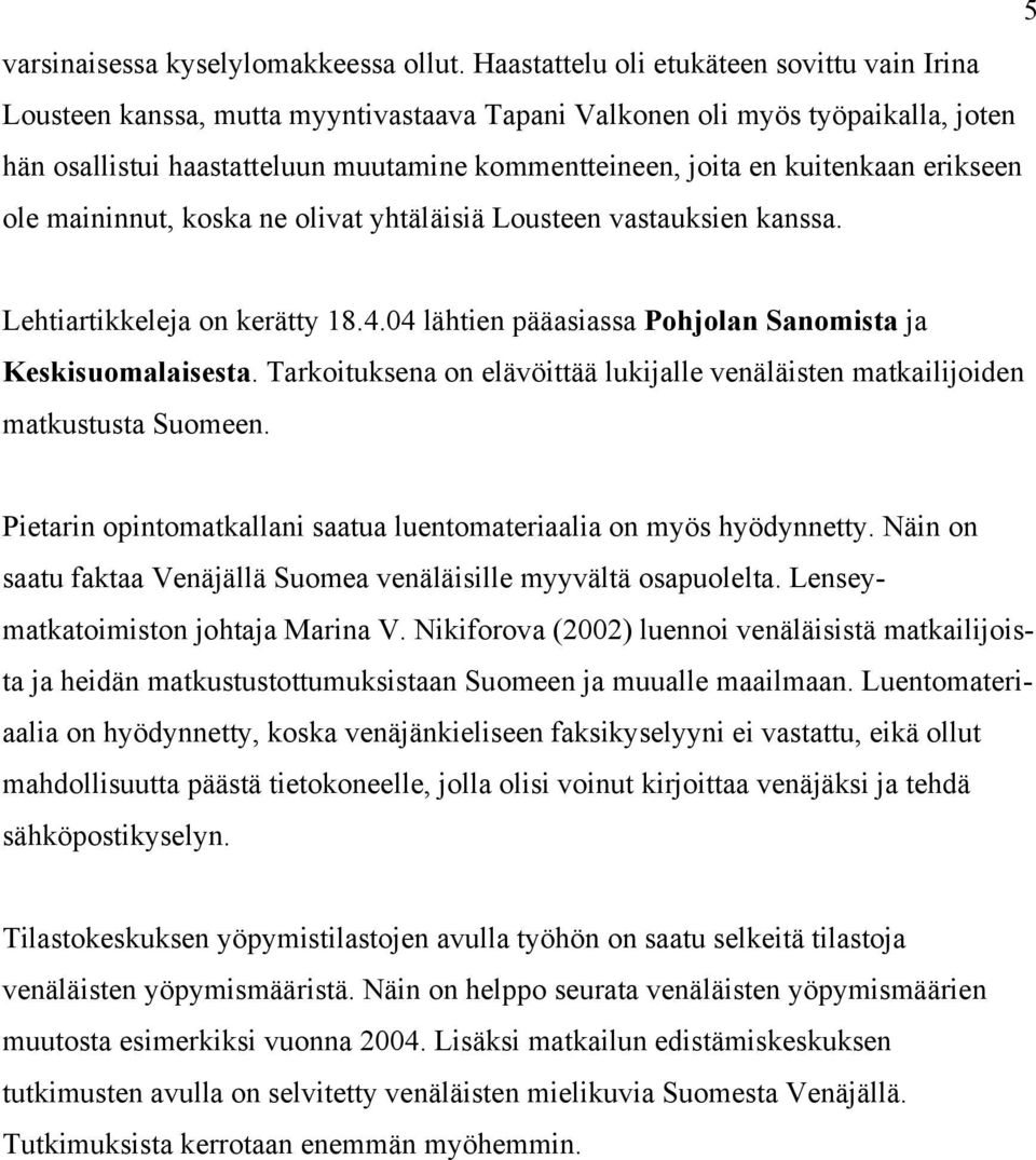 kuitenkaan erikseen ole maininnut, koska ne olivat yhtäläisiä Lousteen vastauksien kanssa. Lehtiartikkeleja on kerätty 18.4.04 lähtien pääasiassa Pohjolan Sanomista ja Keskisuomalaisesta.