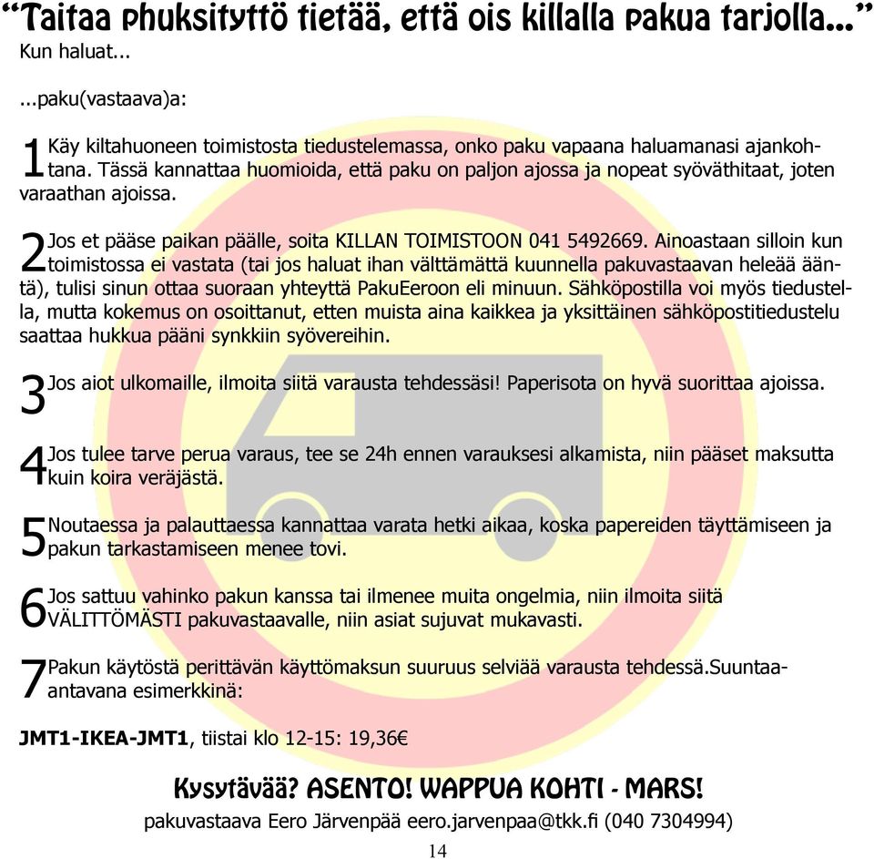 Ainoastaan silloin kun 2 toimistossa ei vastata (tai jos haluat ihan välttämättä kuunnella pakuvastaavan heleää ääntä), tulisi sinun ottaa suoraan yhteyttä PakuEeroon eli minuun.