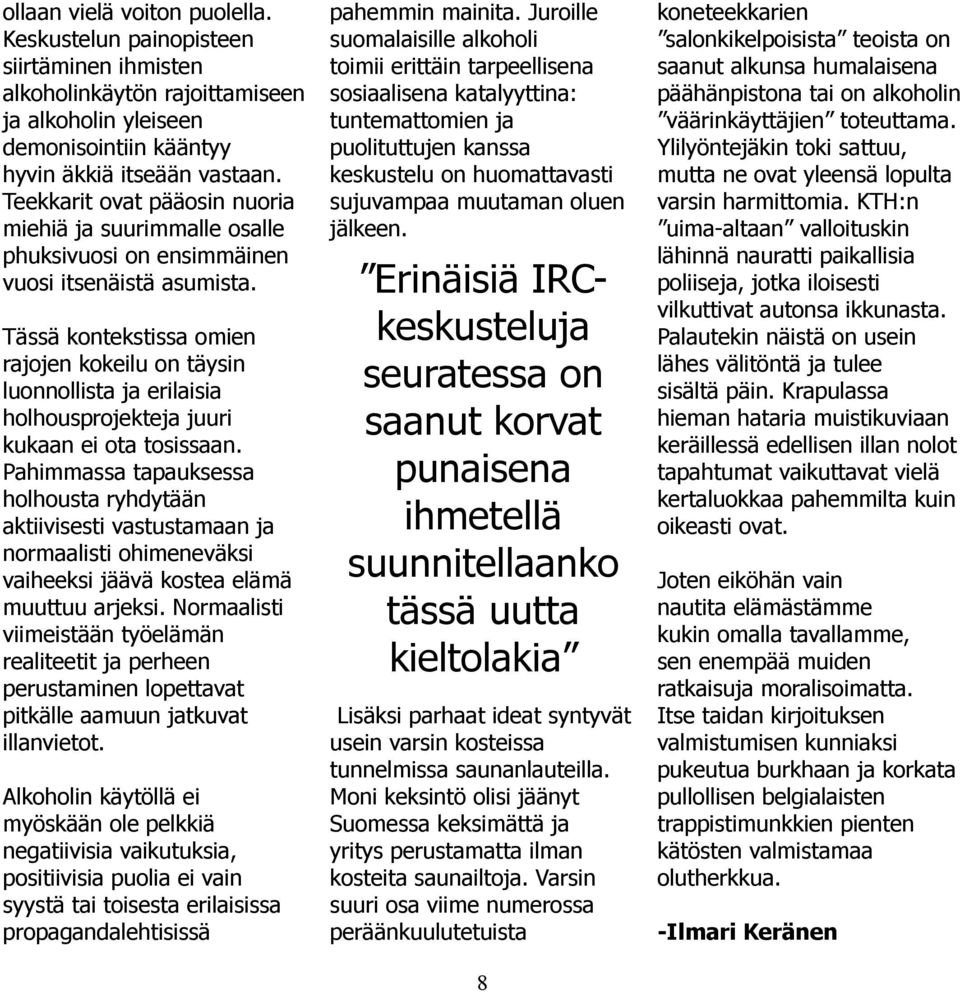 Tässä kontekstissa omien rajojen kokeilu on täysin luonnollista ja erilaisia holhousprojekteja juuri kukaan ei ota tosissaan.