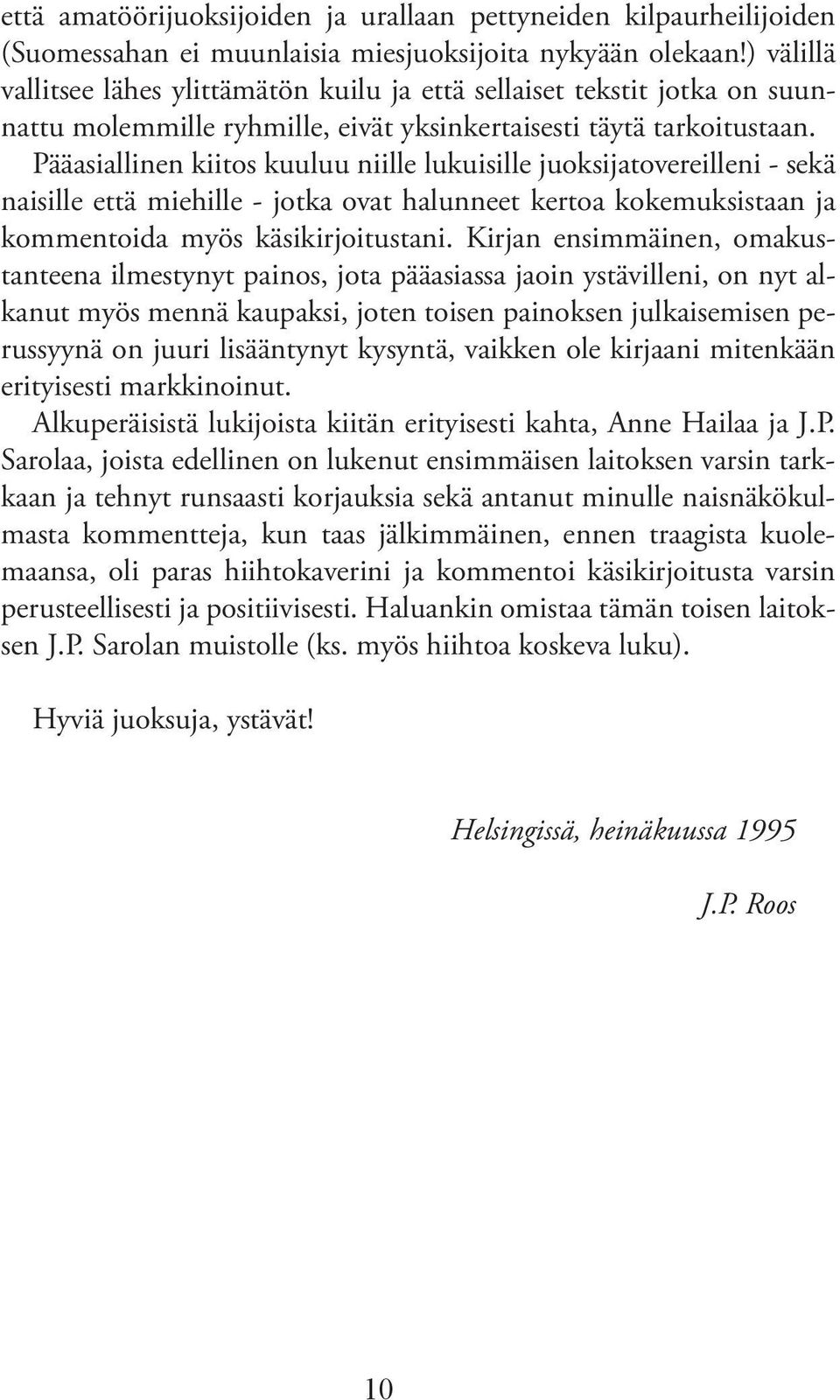 Pääasiallinen kiitos kuuluu niille lukuisille juoksijatovereilleni - sekä naisille että miehille - jotka ovat halunneet kertoa kokemuksistaan ja kommentoida myös käsikirjoitustani.