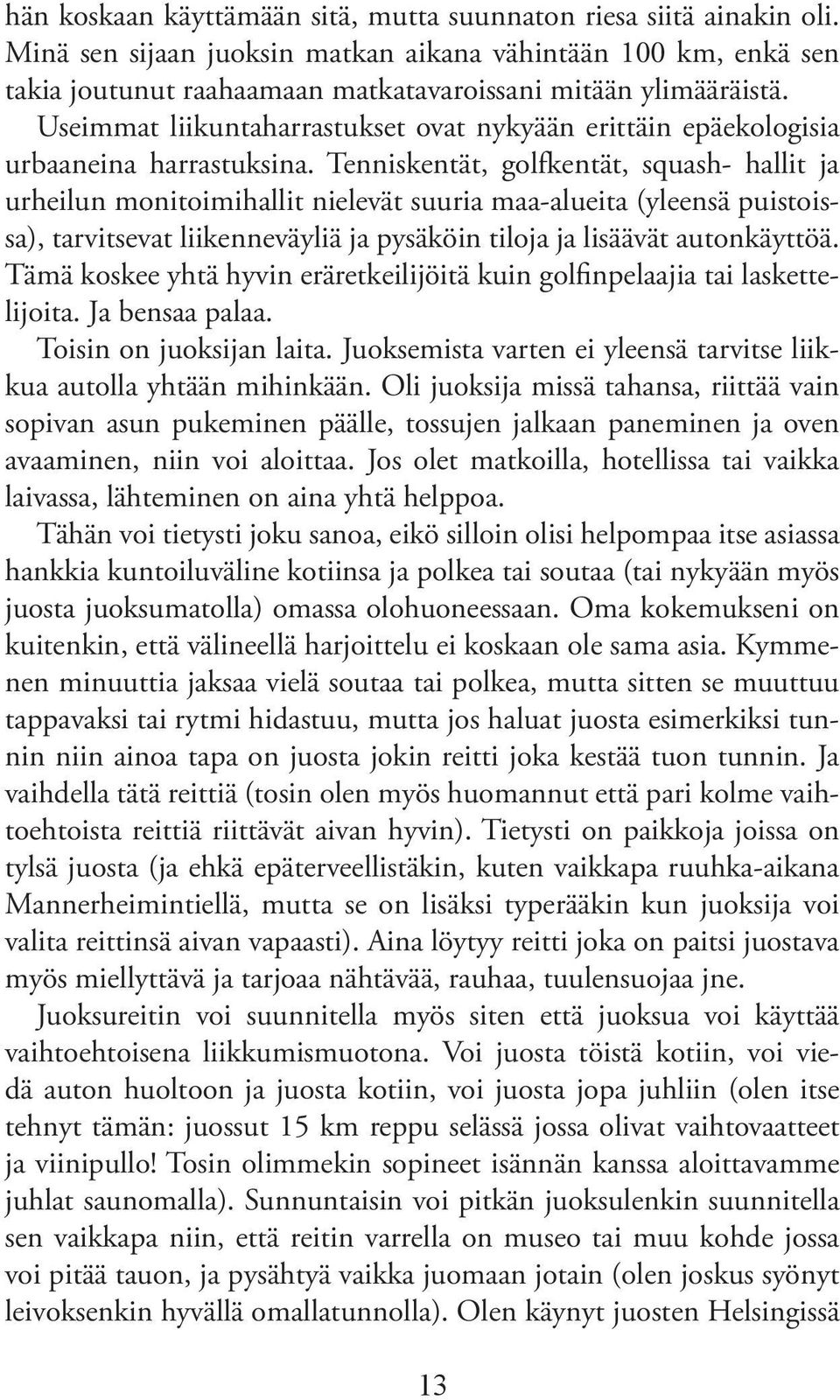 Tenniskentät, golfkentät, squash- hallit ja urheilun monitoimihallit nielevät suuria maa-alueita (yleensä puistoissa), tarvitsevat liikenneväyliä ja pysäköin tiloja ja lisäävät autonkäyttöä.