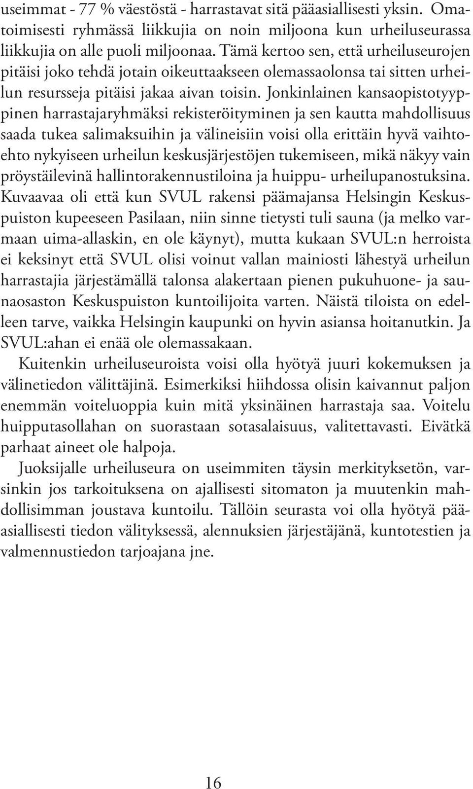 Jonkinlainen kansaopistotyyppinen harrastajaryhmäksi rekisteröityminen ja sen kautta mahdollisuus saada tukea salimaksuihin ja välineisiin voisi olla erittäin hyvä vaihtoehto nykyiseen urheilun