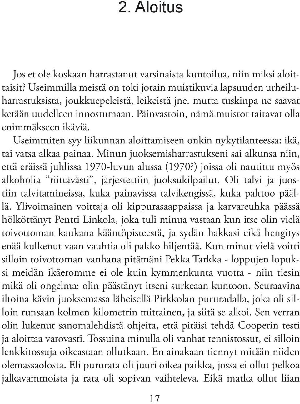 Useimmiten syy liikunnan aloittamiseen onkin nykytilanteessa: ikä, tai vatsa alkaa painaa. Minun juoksemisharrastukseni sai alkunsa niin, että eräissä juhlissa 1970-luvun alussa (1970?