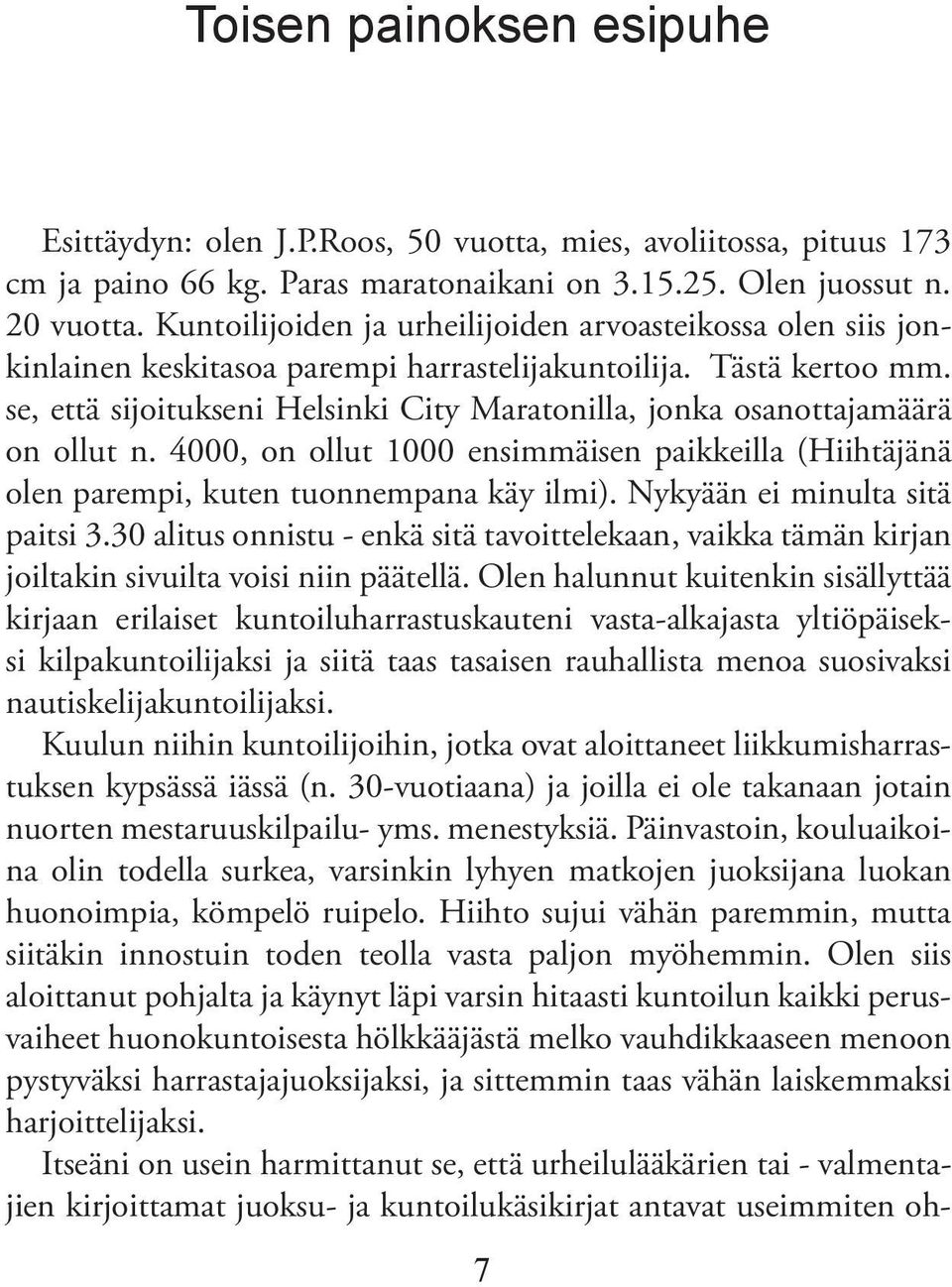 se, että sijoitukseni Helsinki City Maratonilla, jonka osanottajamäärä on ollut n. 4000, on ollut 1000 ensimmäisen paikkeilla (Hiihtäjänä olen parempi, kuten tuonnempana käy ilmi).