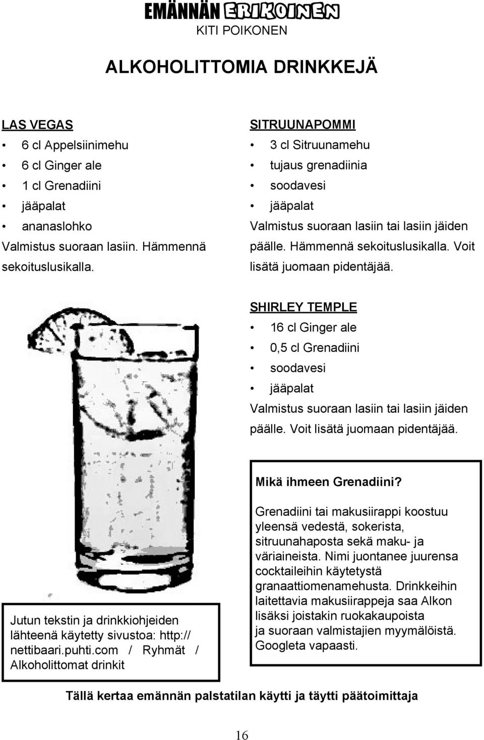 SHIRLEY TEMPLE 16 cl Ginger ale 0,5 cl Grenadiini soodavesi jääpalat Valmistus suoraan lasiin tai lasiin jäiden päälle. Voit lisätä juomaan pidentäjää. Mikä ihmeen Grenadiini?