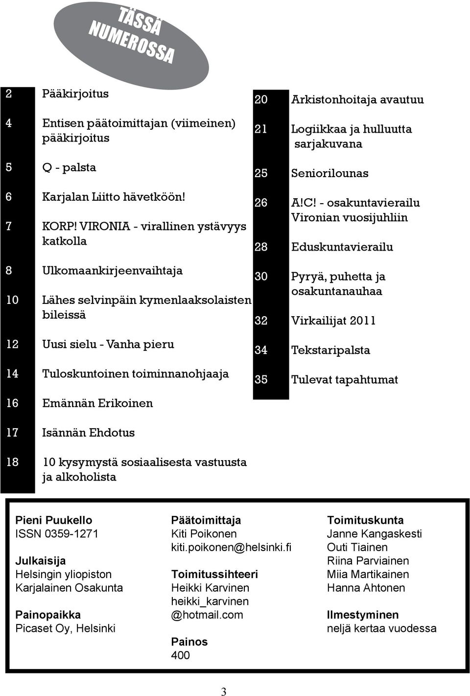 - osakuntavierailu Vironian vuosijuhliin 28 Eduskuntavierailu 8 Ulkomaankirjeenvaihtaja 10 Lähes selvinpäin kymenlaaksolaisten bileissä 30 Pyryä, puhetta ja osakuntanauhaa 32 Virkailijat 2011 12 Uusi