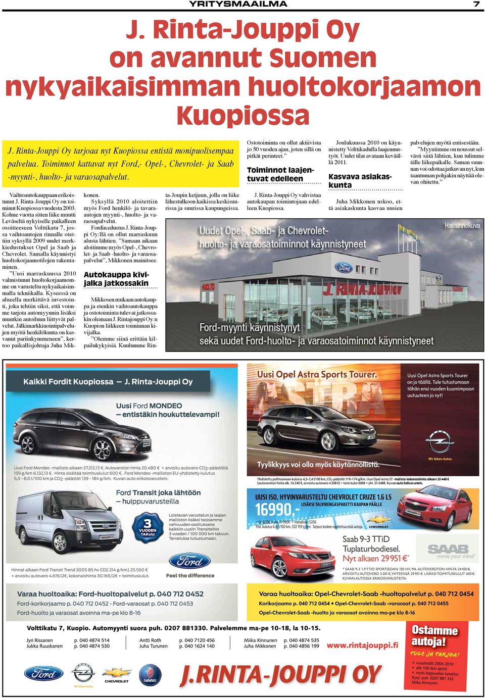 Kolme vuotta sitten liike muutti Leväseltä nykyiselle paikalleen osoitteeseen Volttikatu 7, jossa vaihtoautojen rinnalle otettiin syksyllä 2009 uudet merkkiedustukset Opel ja Saab ja Chevrolet.