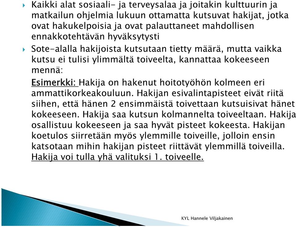 ammattikorkeakouluun. Hakijan esivalintapisteet eivät riitä siihen, että hänen 2 ensimmäistä toivettaan kutsuisivat hänet kokeeseen. Hakija saa kutsun kolmannelta toiveeltaan.