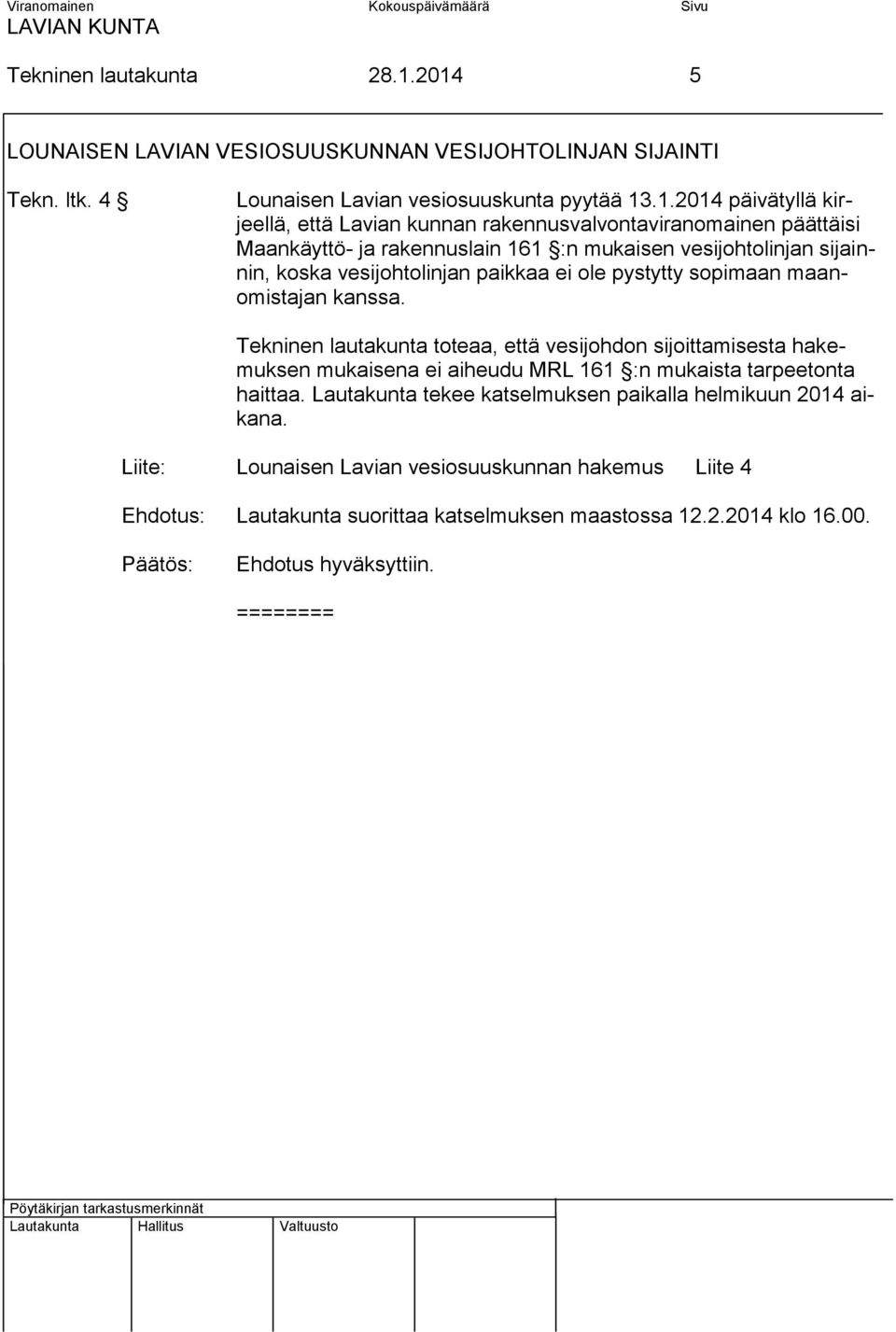 rakennusvalvontaviranomainen päättäisi Maankäyttö- ja rakennuslain 161 :n mukaisen vesijohtolinjan sijainnin, koska vesijohtolinjan paikkaa ei ole pystytty sopimaan maanomistajan
