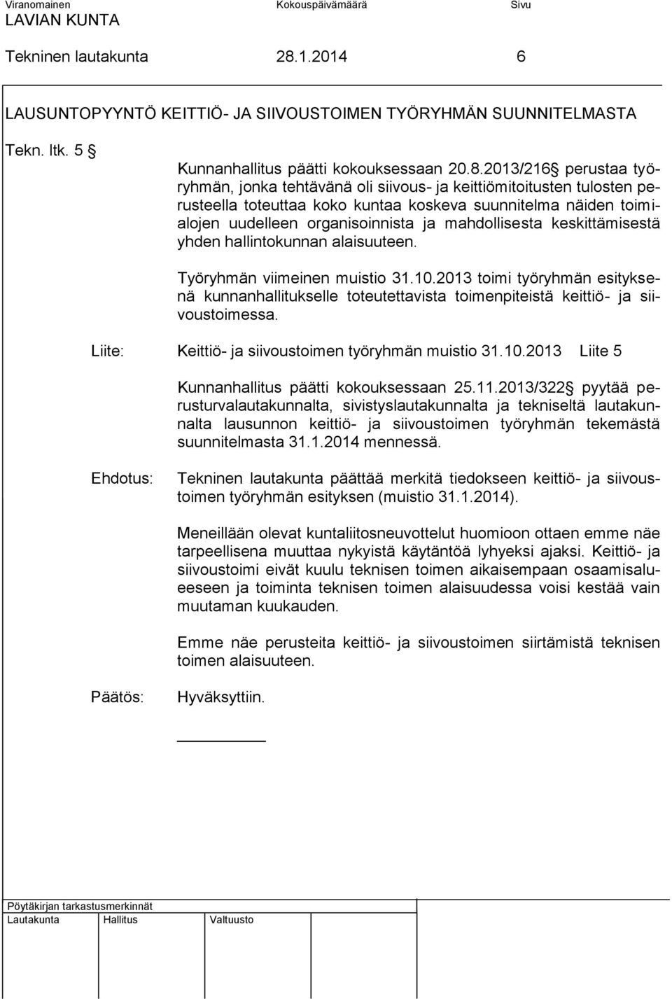 2013/216 perustaa työryhmän, jonka tehtävänä oli siivous- ja keittiömitoitusten tulosten perusteella toteuttaa koko kuntaa koskeva suunnitelma näiden toimialojen uudelleen organisoinnista ja